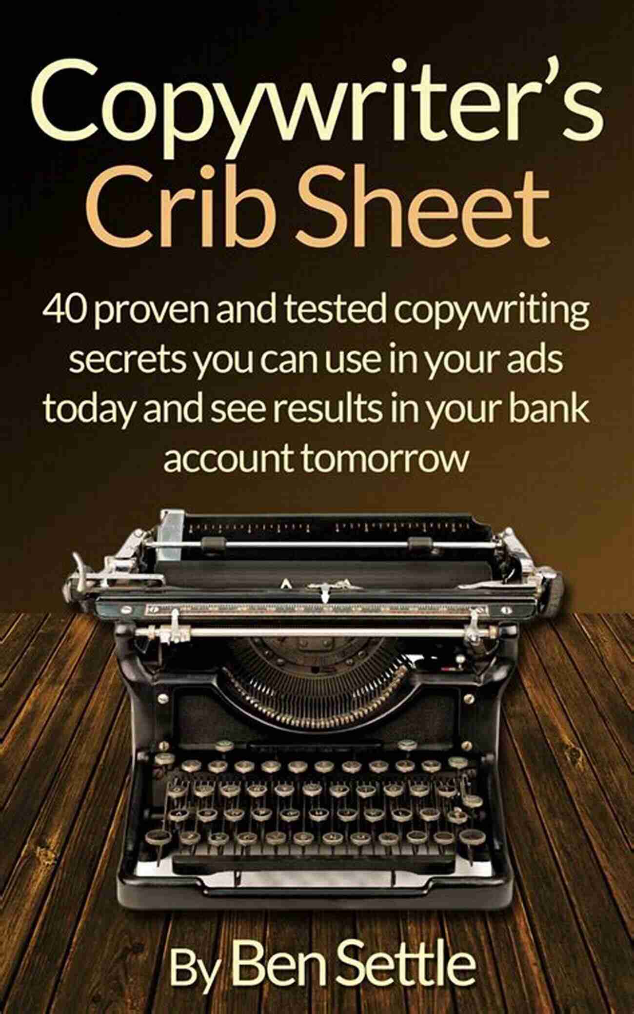 40 Proven And Tested Copywriting Secrets Copywriter S Crib Sheet 40 Proven And Tested Copywriting Secrets You Can Use In Your Ads Today And See Results In Your Bank Account Tomorrow