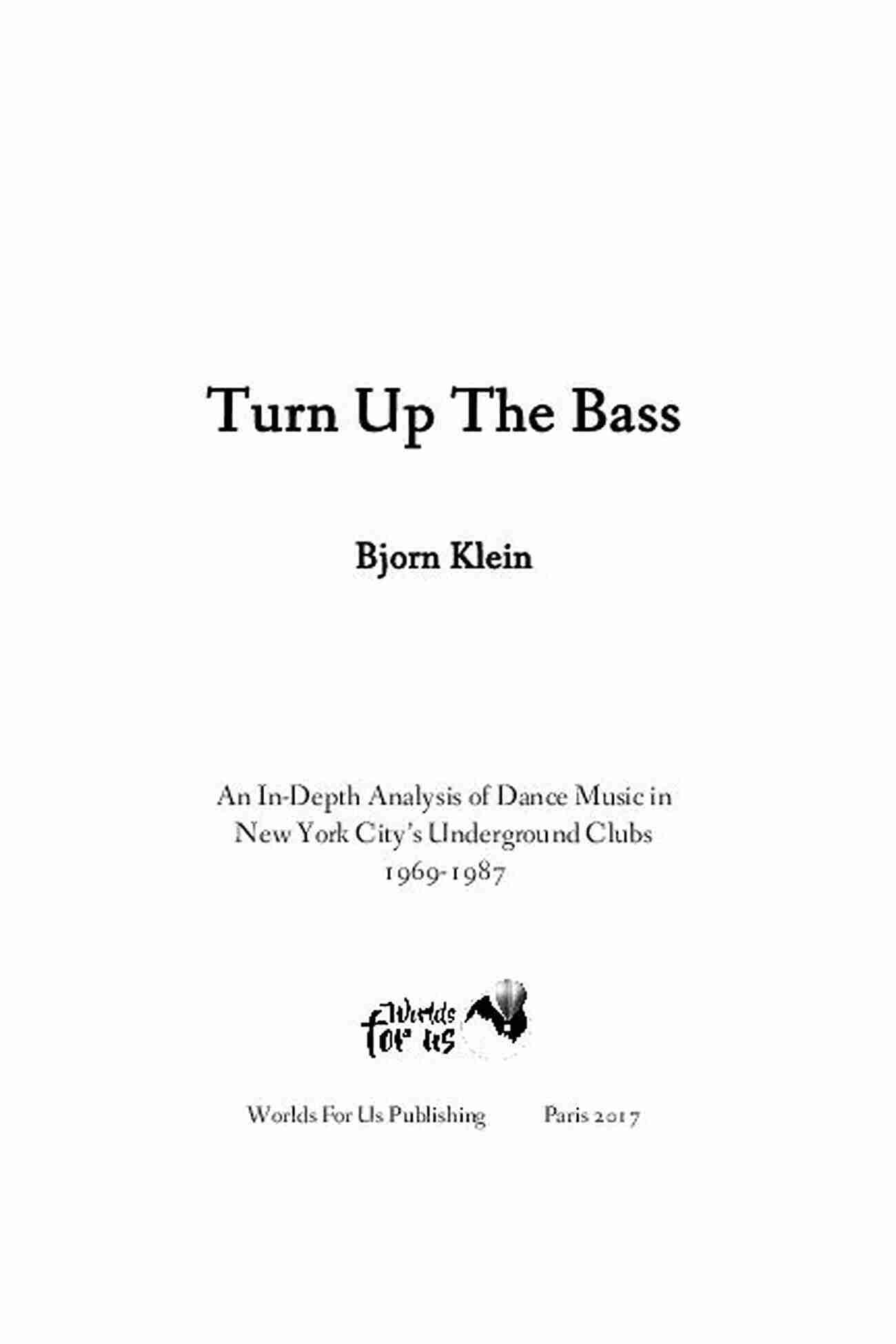 An In Depth Analysis Of Dance Music In New York City Underground Clubs 1969 1987 Turn Up The Bass: An In Depth Analysis Of Dance Music In New York City S Underground Clubs 1969 1987