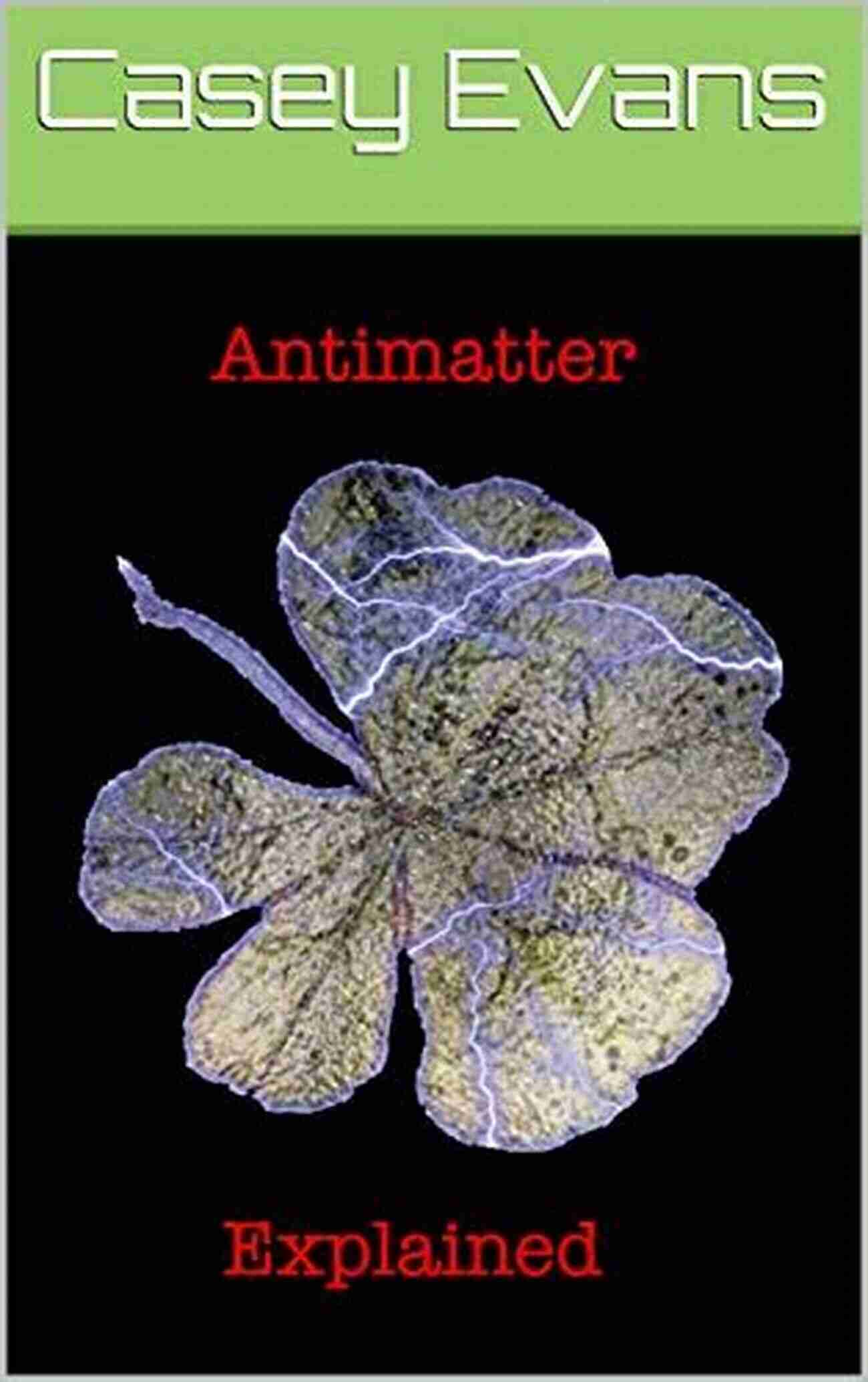 Antimatter Explained, Antigravity Explained Arthur David Snider Antimatter Explained: Antigravity Explained Arthur David Snider