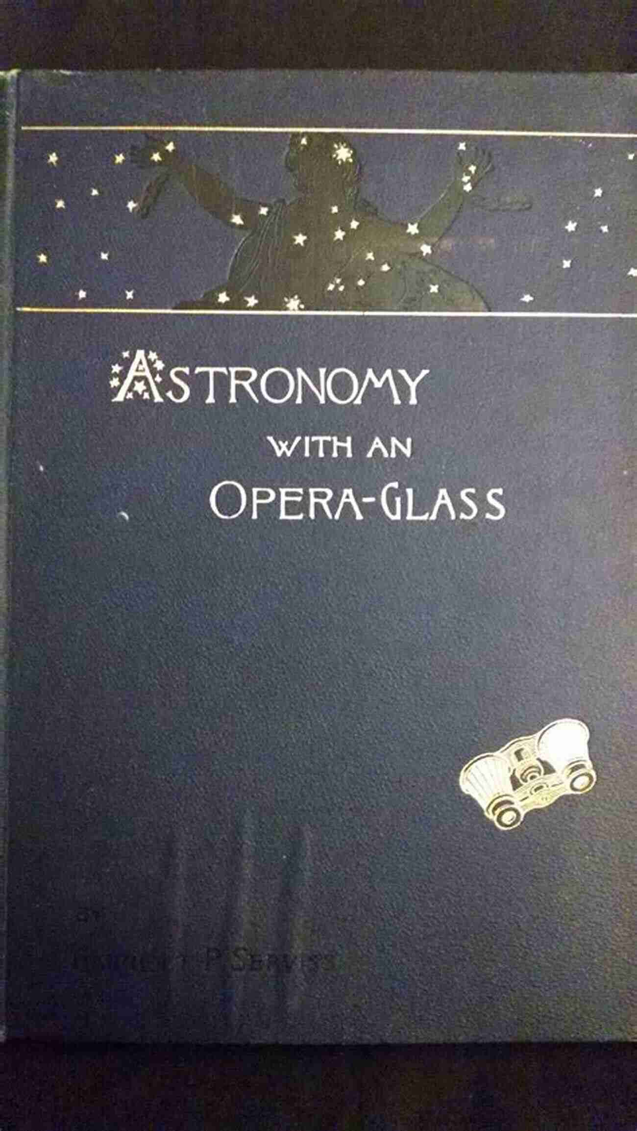 Astronomy With An Opera Glass Astronomy With An Opera Glass A Popular To The Study Of The Starry Heavens With The Simplest Of Optical Instruments