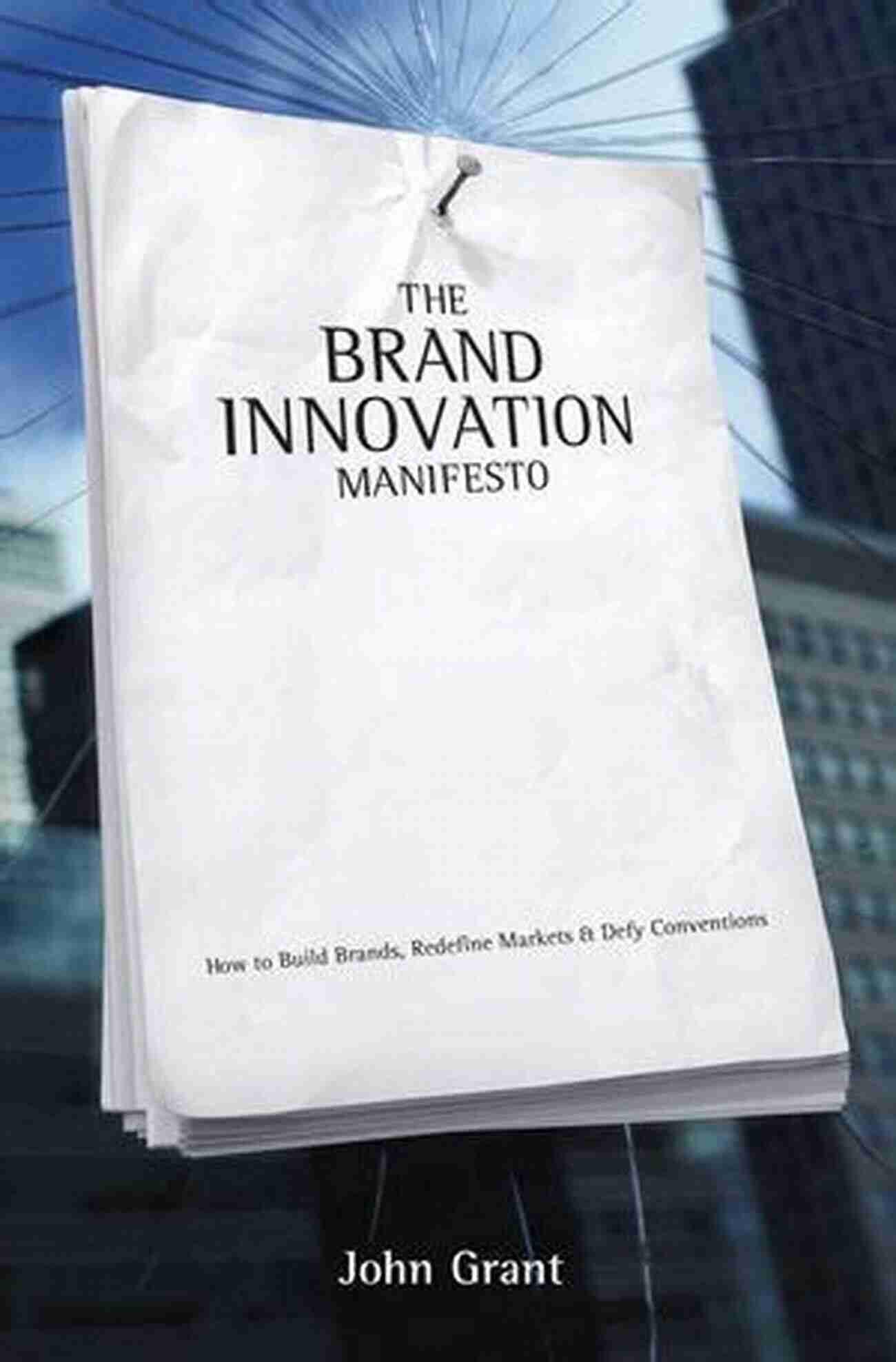 Brand Building: A Bold Approach To Redefine Markets And Defy Conventions The Brand Innovation Manifesto: How To Build Brands Redefine Markets And Defy Conventions