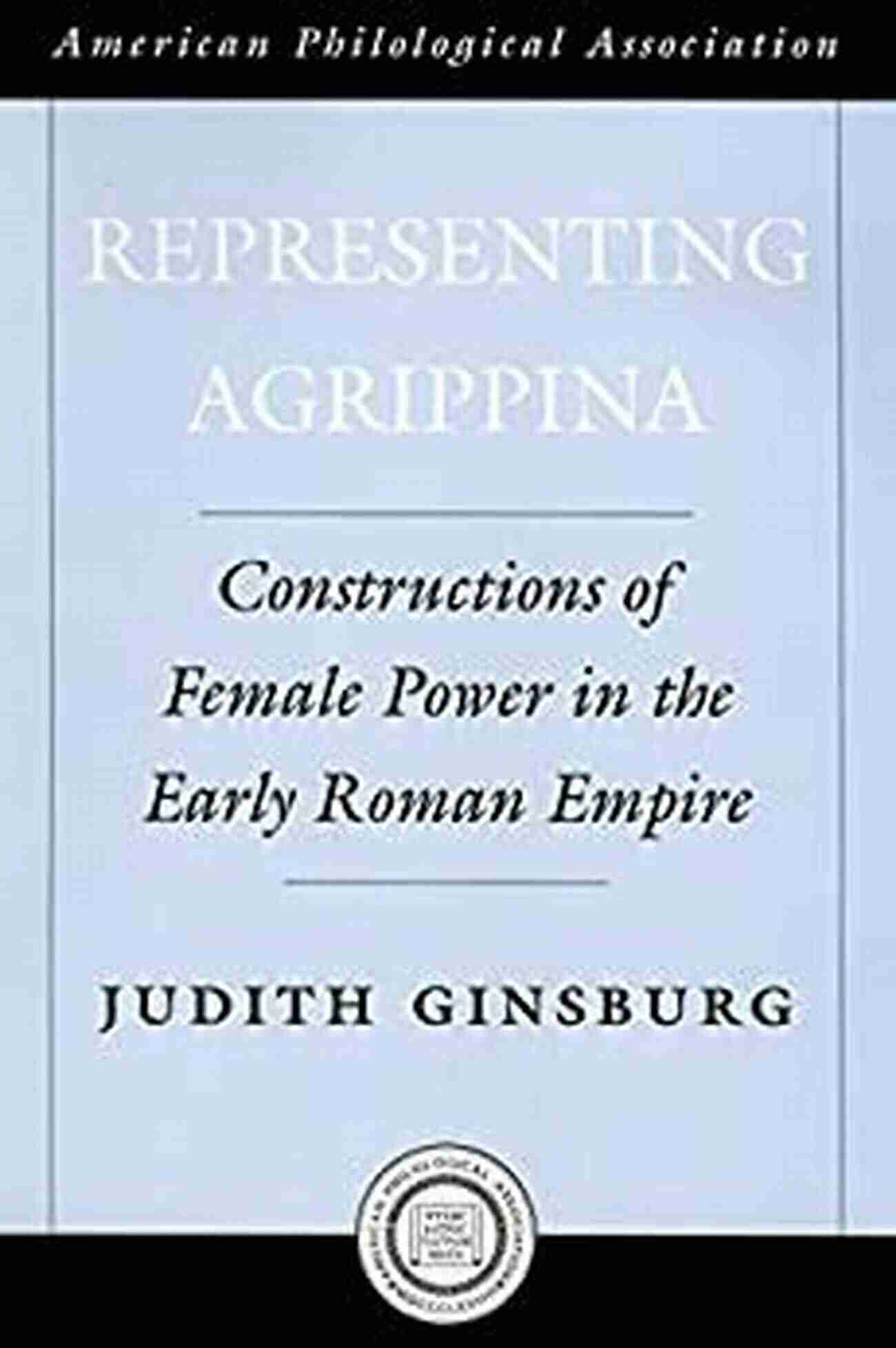 Cleopatra Portrait Representing Agrippina: Constructions Of Female Power In The Early Roman Empire (Society For Classical Studies American Classical Studies No 50)