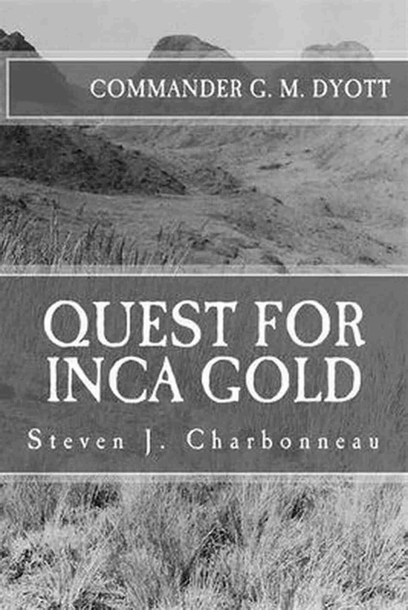 Commander Dyott 1947 Llanganati Expedition QUEST FOR INCA GOLD: Commander G M Dyott S 1947 Llanganati Expedition