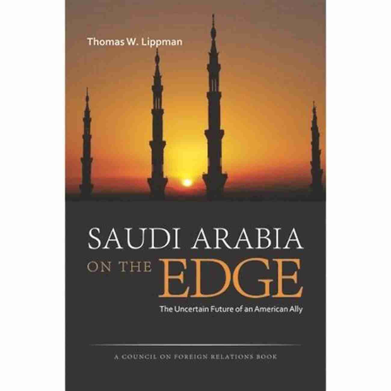 Council On Foreign Relations Potomac Working Towards A Stable Future Saudi Arabia On The Edge: The Uncertain Future Of An American Ally (Council On Foreign Relations (Potomac Books))