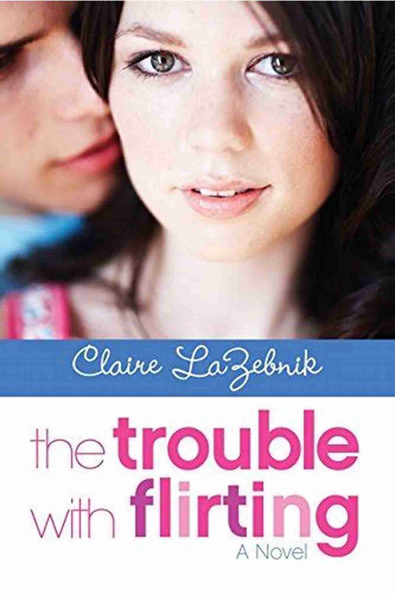 Cover Of 'The Trouble With Flirting' By Claire Lazebnik The Trouble With Flirting Claire LaZebnik