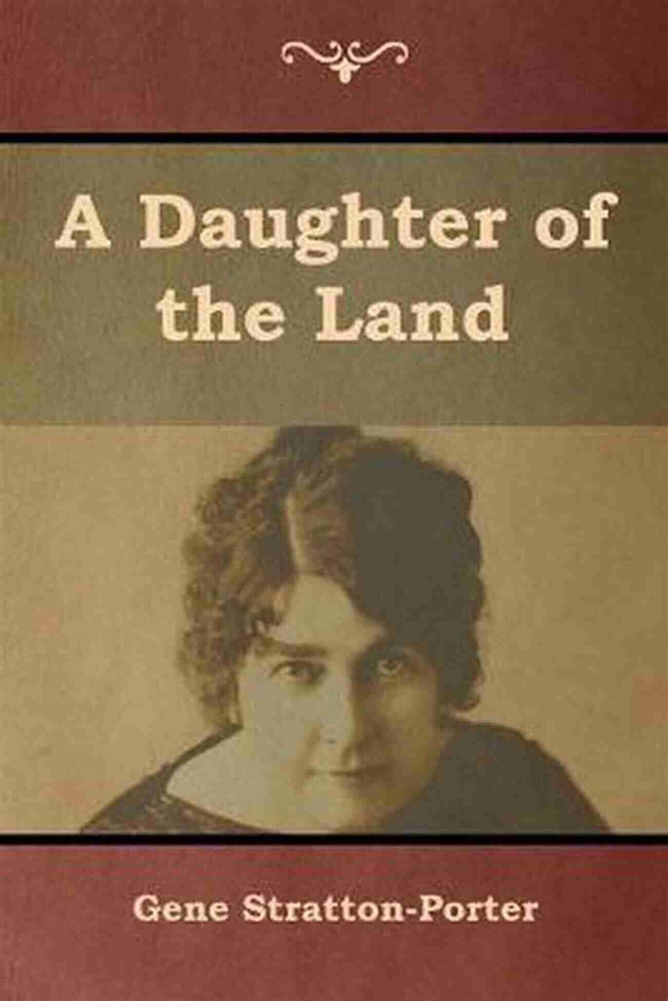 Daughter Of The Land Book Cover By Gene Stratton Porter Gene Stratton Porter Collection: A Girl Of The Limberlost Freckles Laddie The Harvester A Daughter Of The Land At The Foot Of The Rainbow Her Fatther S Michale O Halloran (Xist Classics)