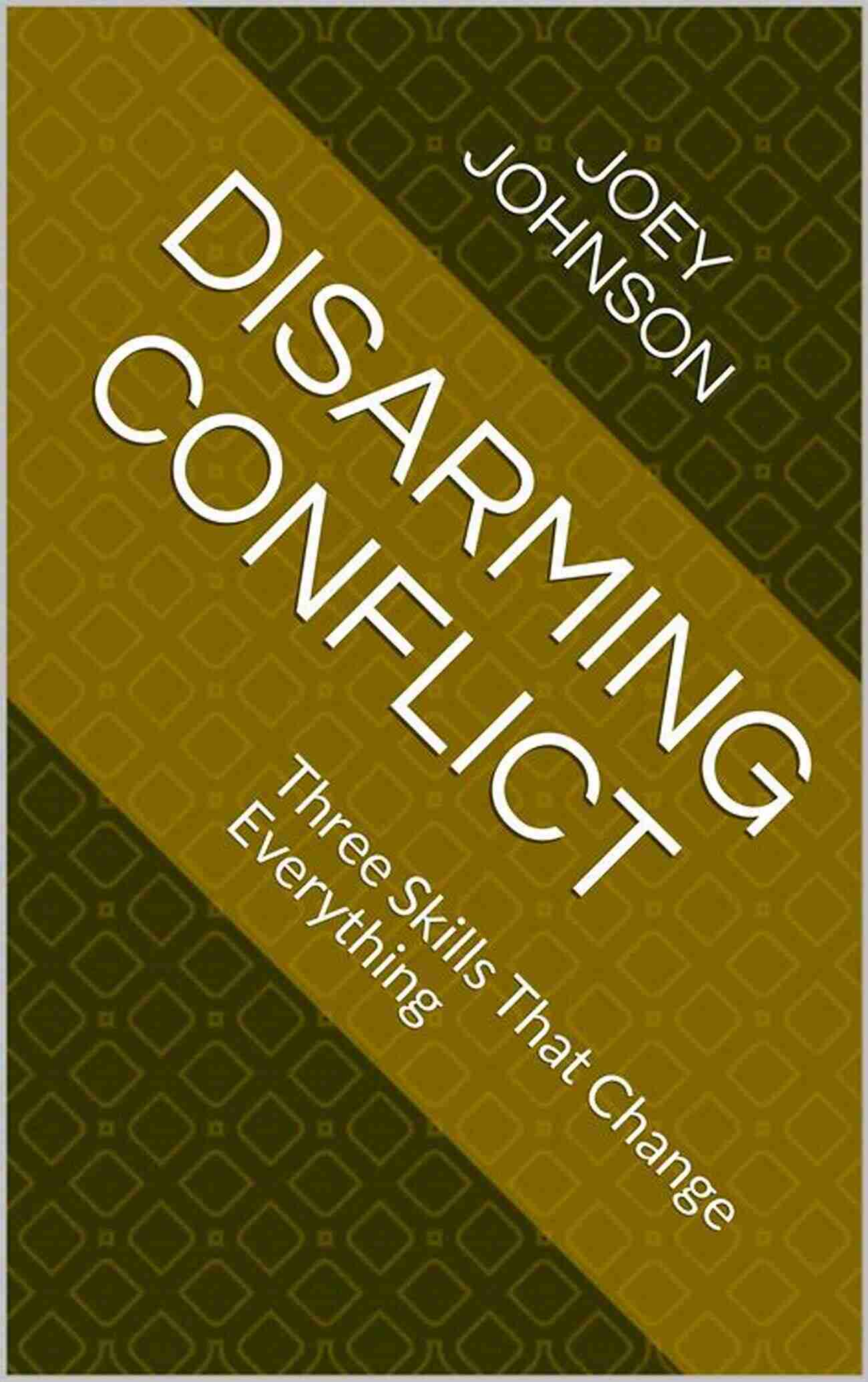 Disarming Conflict Three Skills That Change Everything Disarming Conflict: Three Skills That Change Everything