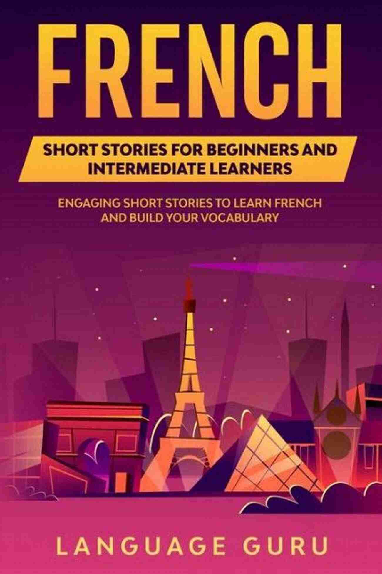 Discover The Joy Of Learning French With Our Engaging And Educational Short Stories For Beginners French Short Stories For Beginners English French (4 In 1 Super Pack): 200 Dialogues And Short Stories With Bilingual Reading And 200 Images Learn French For Beginners (French Edition)