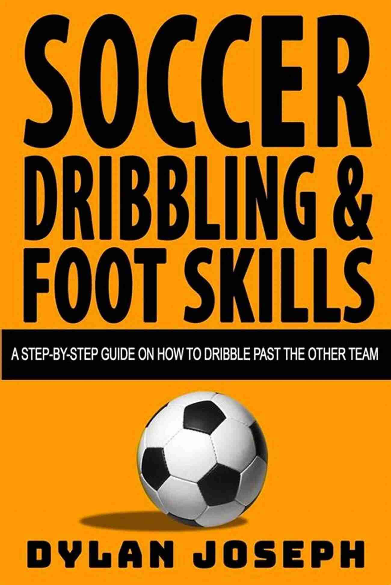 Dribbling Techniques Soccer Dribbling Foot Skills: A Step By Step Guide On How To Dribble Past The Other Team (Understand Soccer)