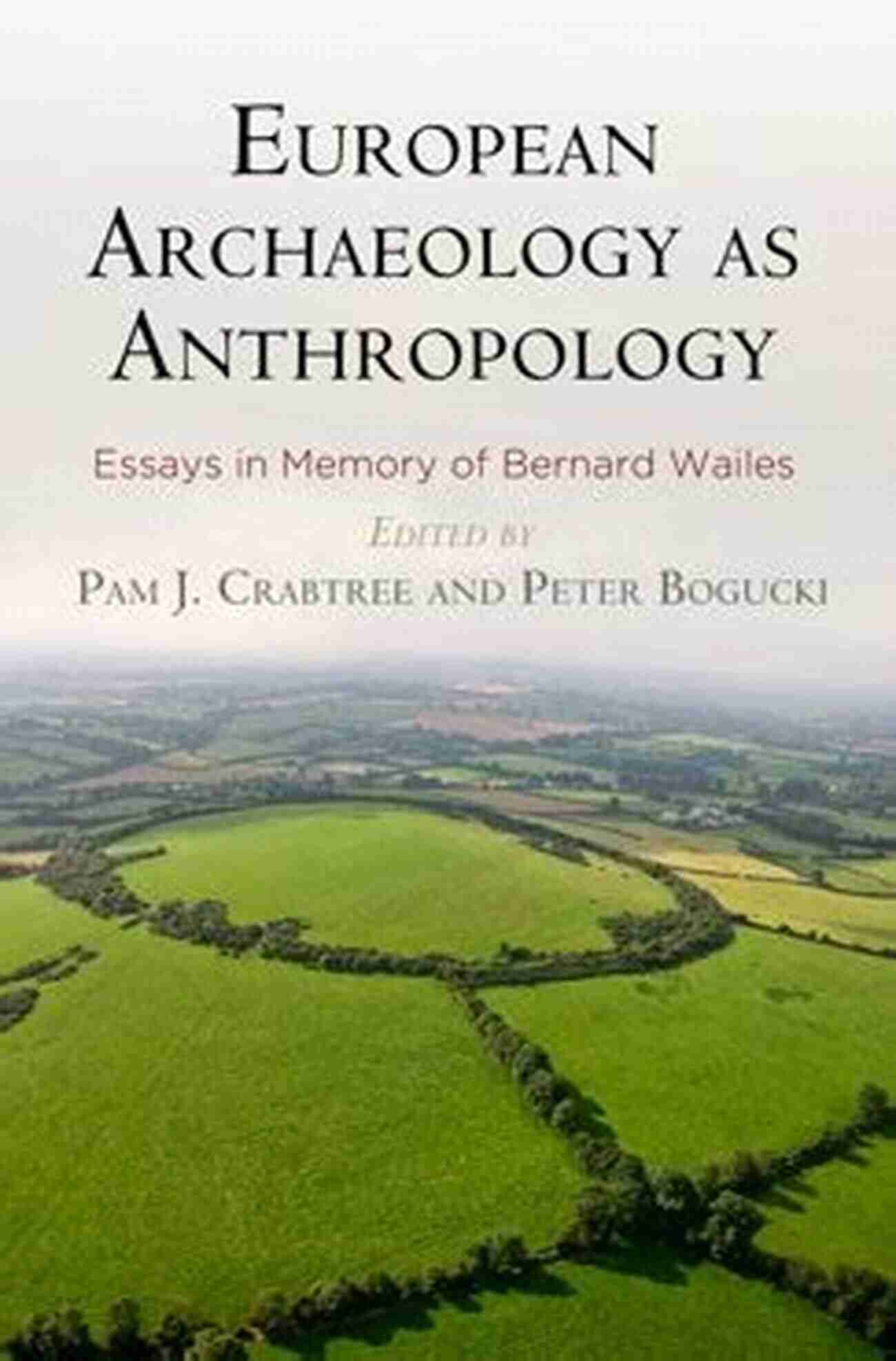 European Archaeology As Anthropology European Archaeology As Anthropology: Essays In Memory Of Bernard Wailes (University Museum Monograph)