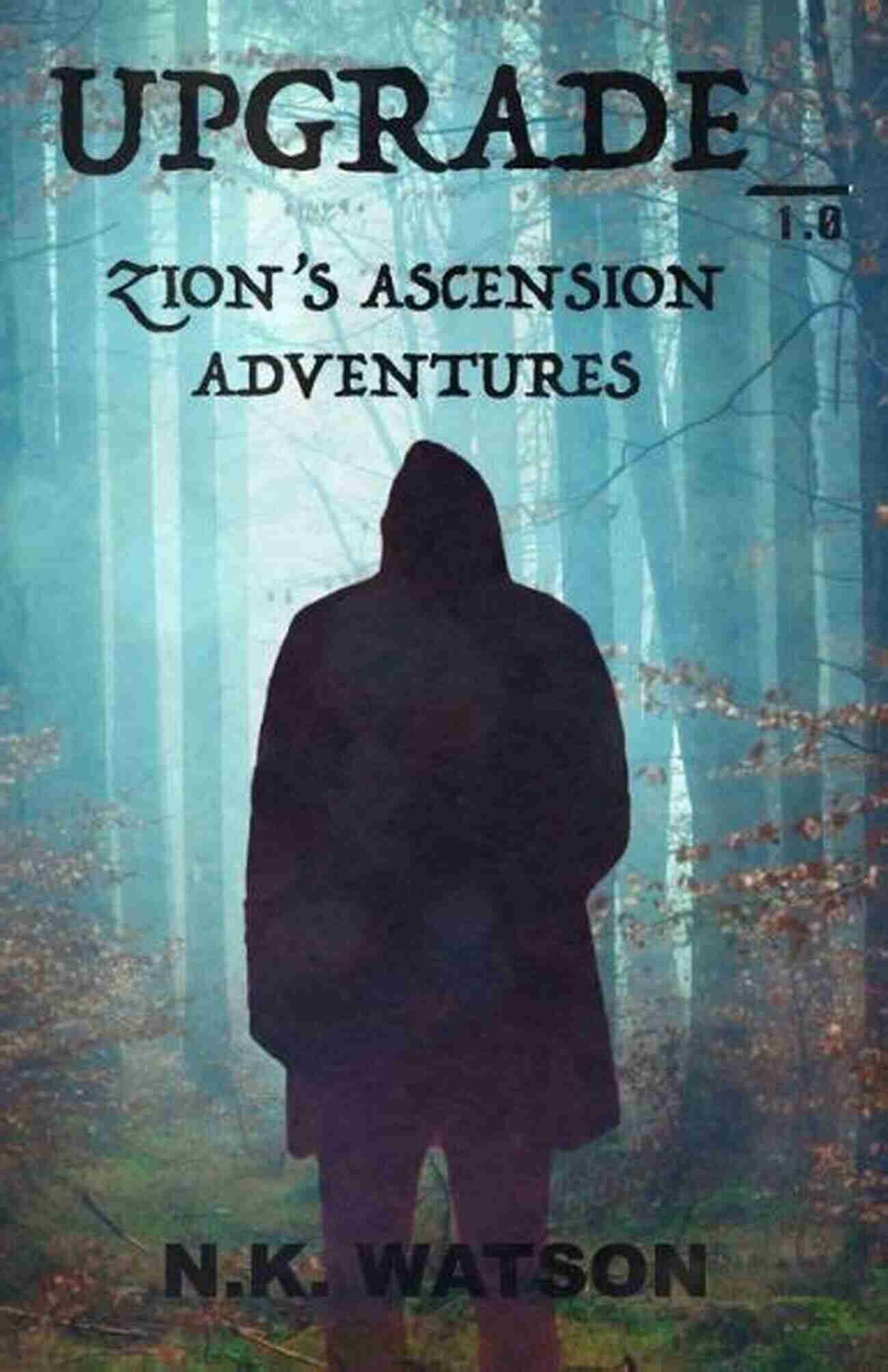 Experience Thrilling Adventures At Upgrade Zion Ascension Adventures Watson UPGRADE 1 0: ZION S ASCENSION ADVENTURES N K WATSON