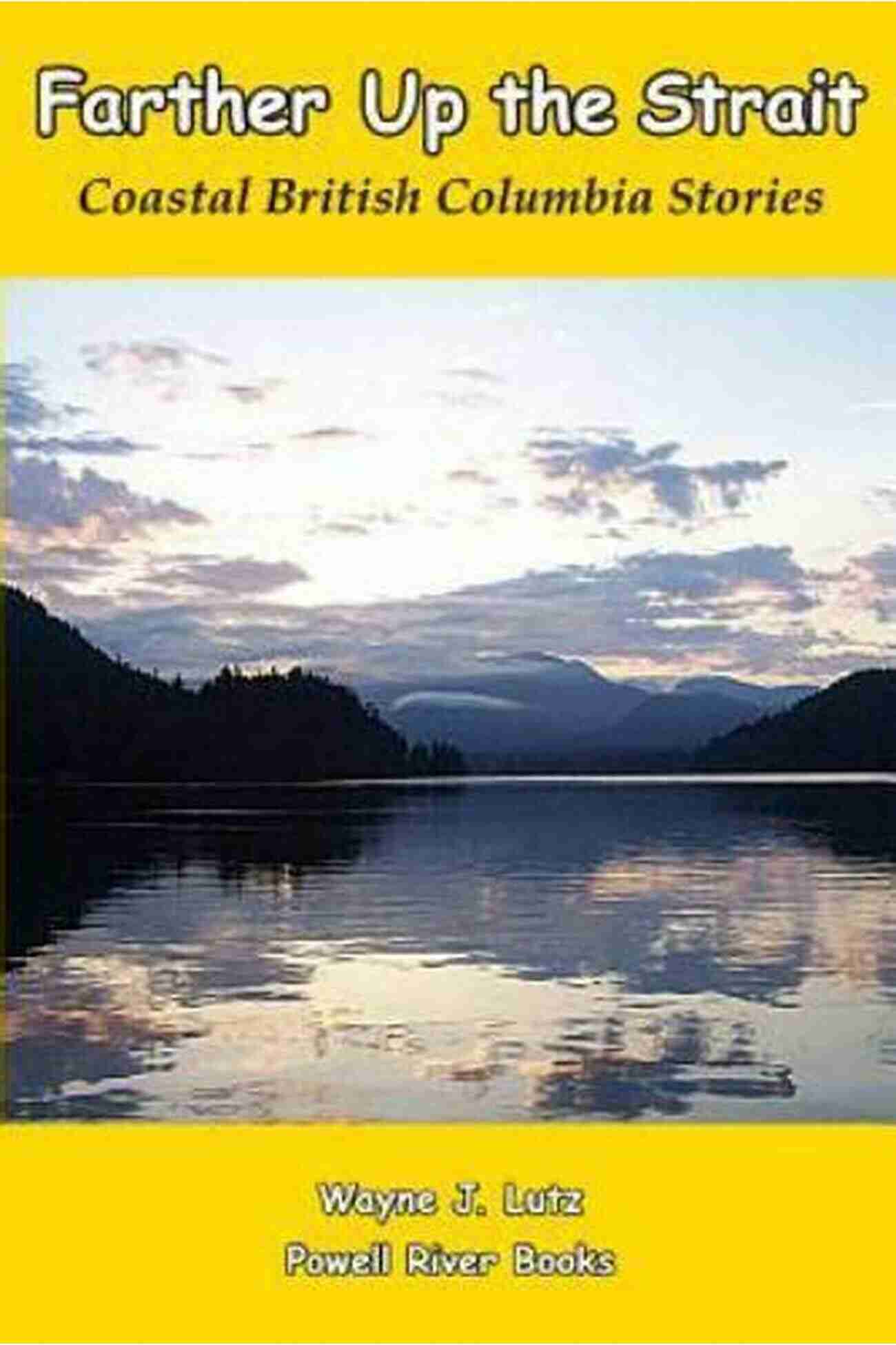 Exploring The Breathtaking Beauty Of Farther Up The Main Coastal British Columbia Farther Up The Main (Coastal British Columbia Stories 7)