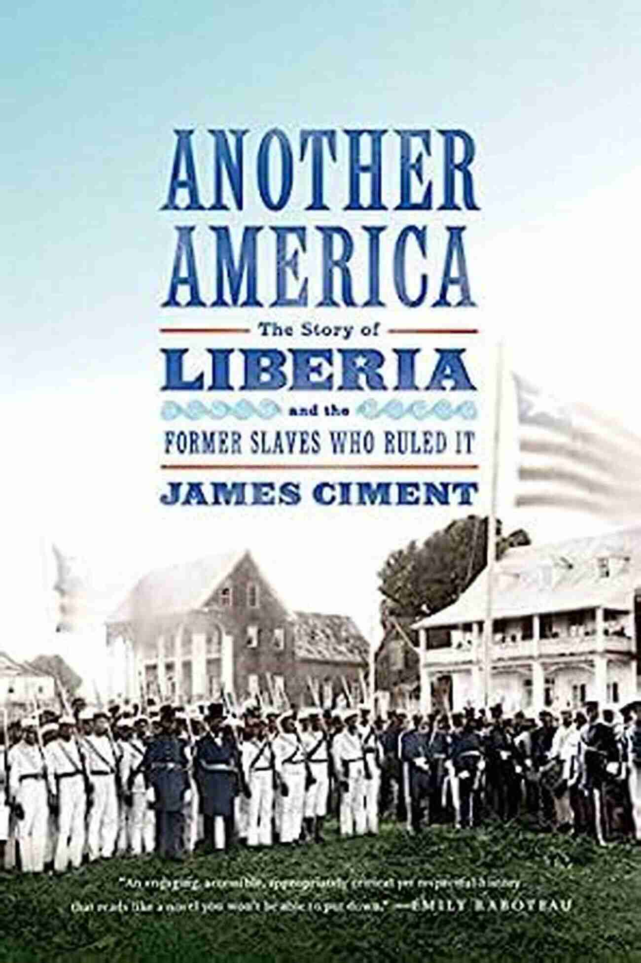 Former Slaves Who Ruled Liberia Another America: The Story Of Liberia And The Former Slaves Who Ruled It