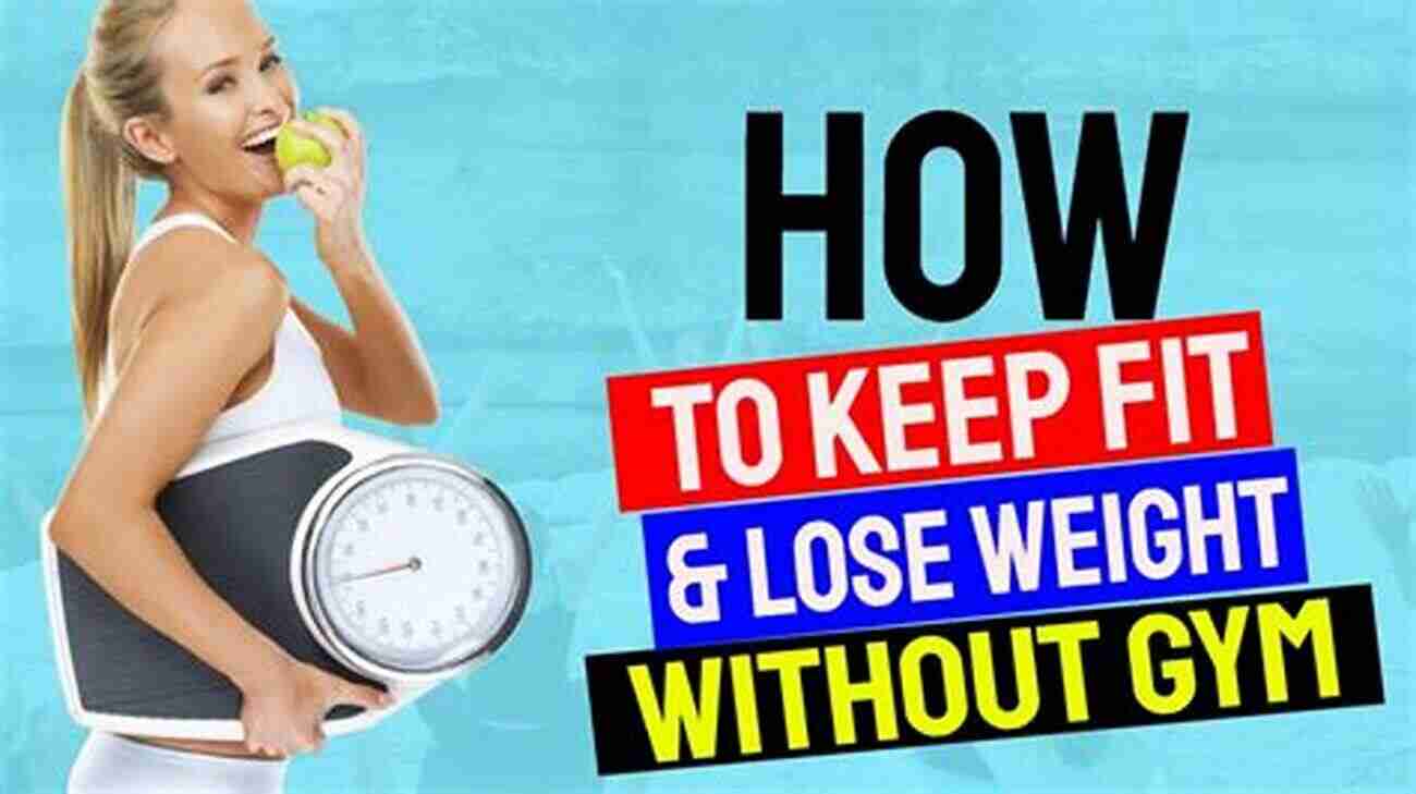 Gym Less Workout Simple Stay Fit Without The Gym The Gym Less Workout Simple: How To Get Great Body Without Going To The Gym