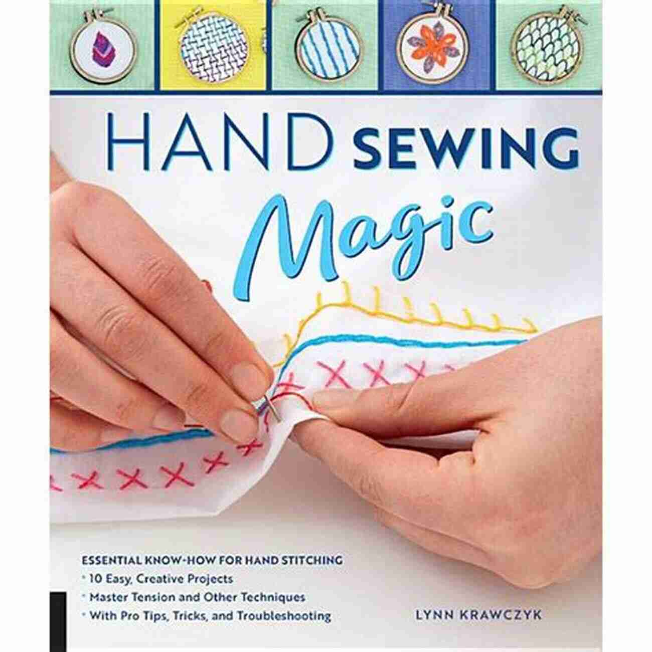 Hand Stitching Projects Hand Sewing Magic: Essential Know How For Hand Stitching *10 Easy Creative Projects *Master Tension And Other Techniques * With Pro Tips Tricks And Troubleshooting