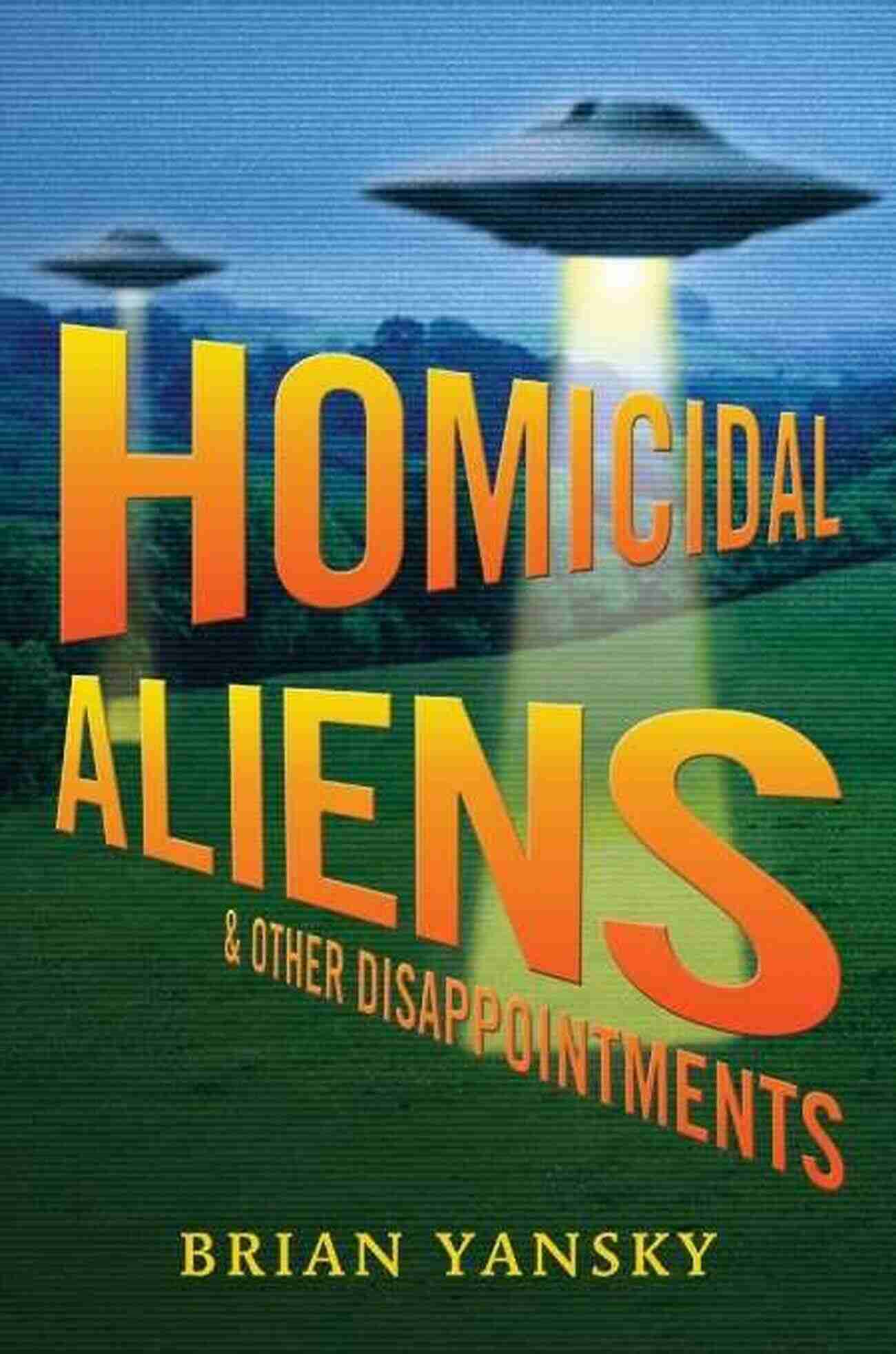 Homicidal Aliens And Other Disappointments Alien Invasion Homicidal Aliens And Other Disappointments (Alien Invasion 2)