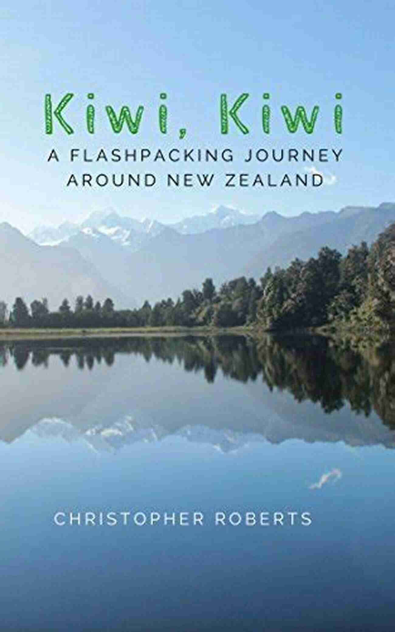 Kiwi Flashpacking Journey Around New Zealand The Ultimate Adventure Experience Kiwi Kiwi: A Flashpacking Journey Around New Zealand