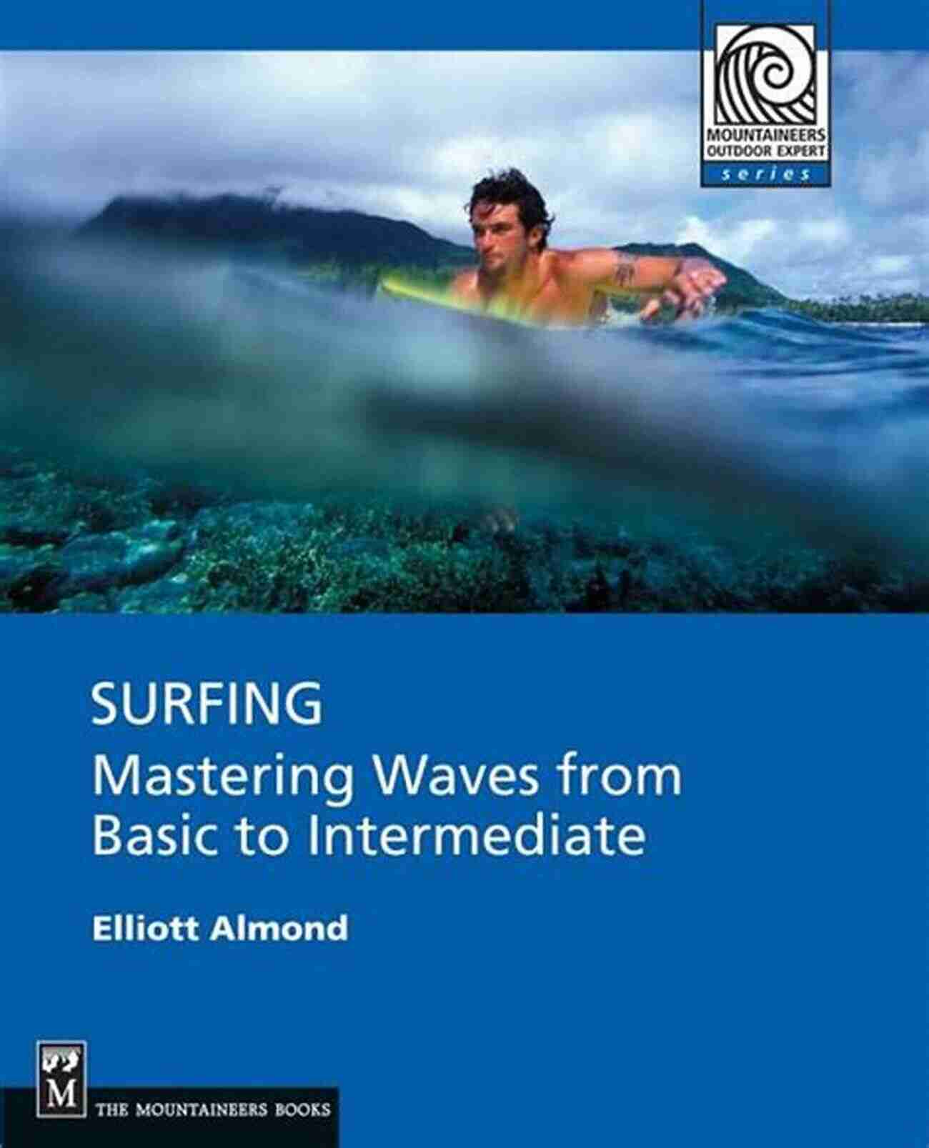 Mastering Waves From Basic To Intermediate Mountaineers Outdoor Expert Surfing: Mastering Waves From Basic To Intermediate (Mountaineers Outdoor Expert)