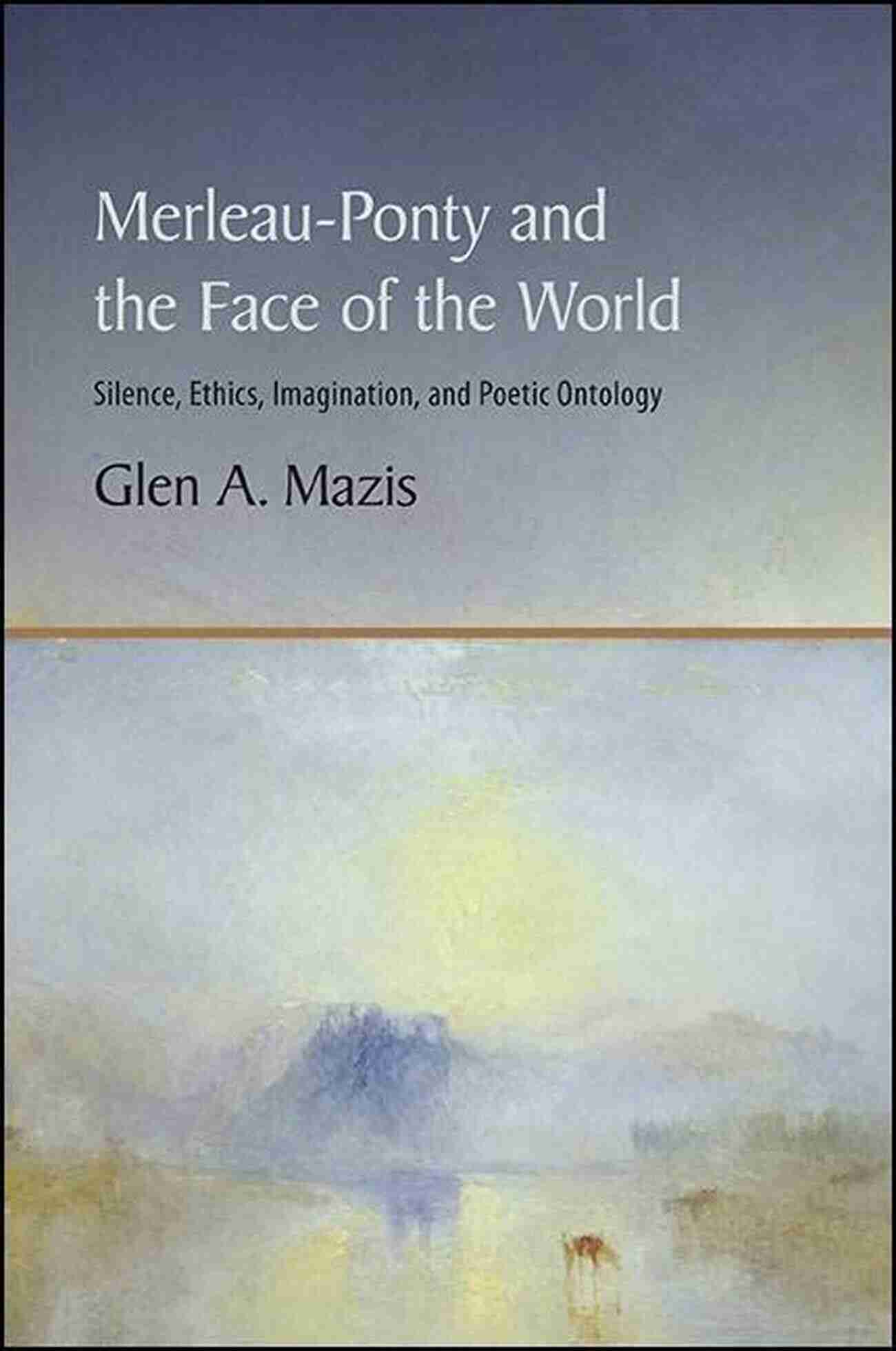 Merleau Ponty And The Face Of The World Merleau Ponty And The Face Of The World: Silence Ethics Imagination And Poetic Ontology