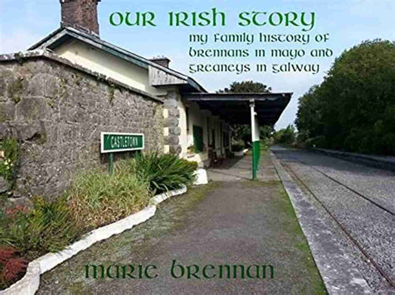 My Family History: Brennans In Mayo And Greaneys In Galway Our Irish Story : My Family History Of Brennans In Mayo And Greaneys In Galway