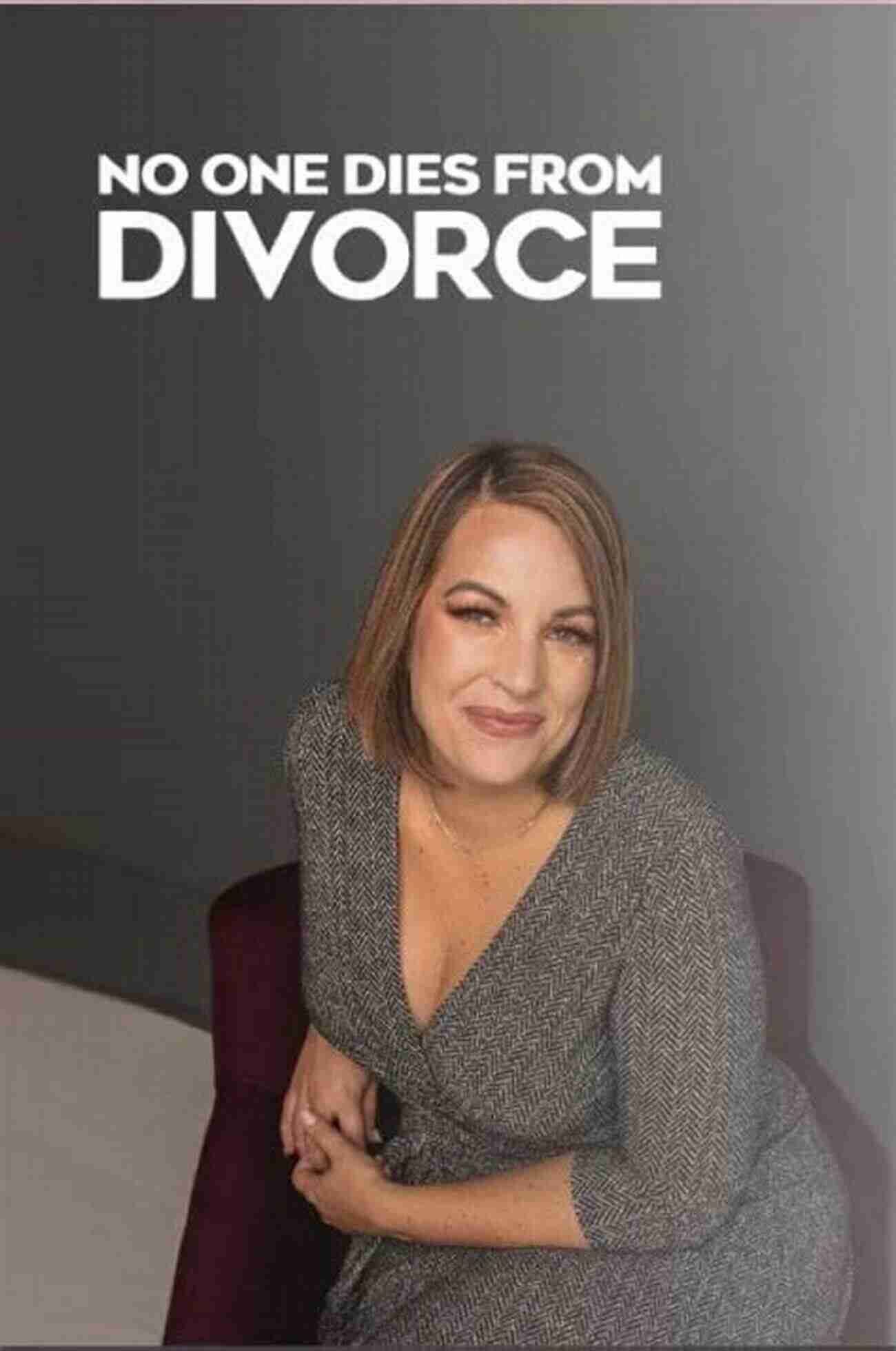 No One Dies From Divorce No One Dies From Divorce: How To Survive And Thrive When Your Marriage Ends