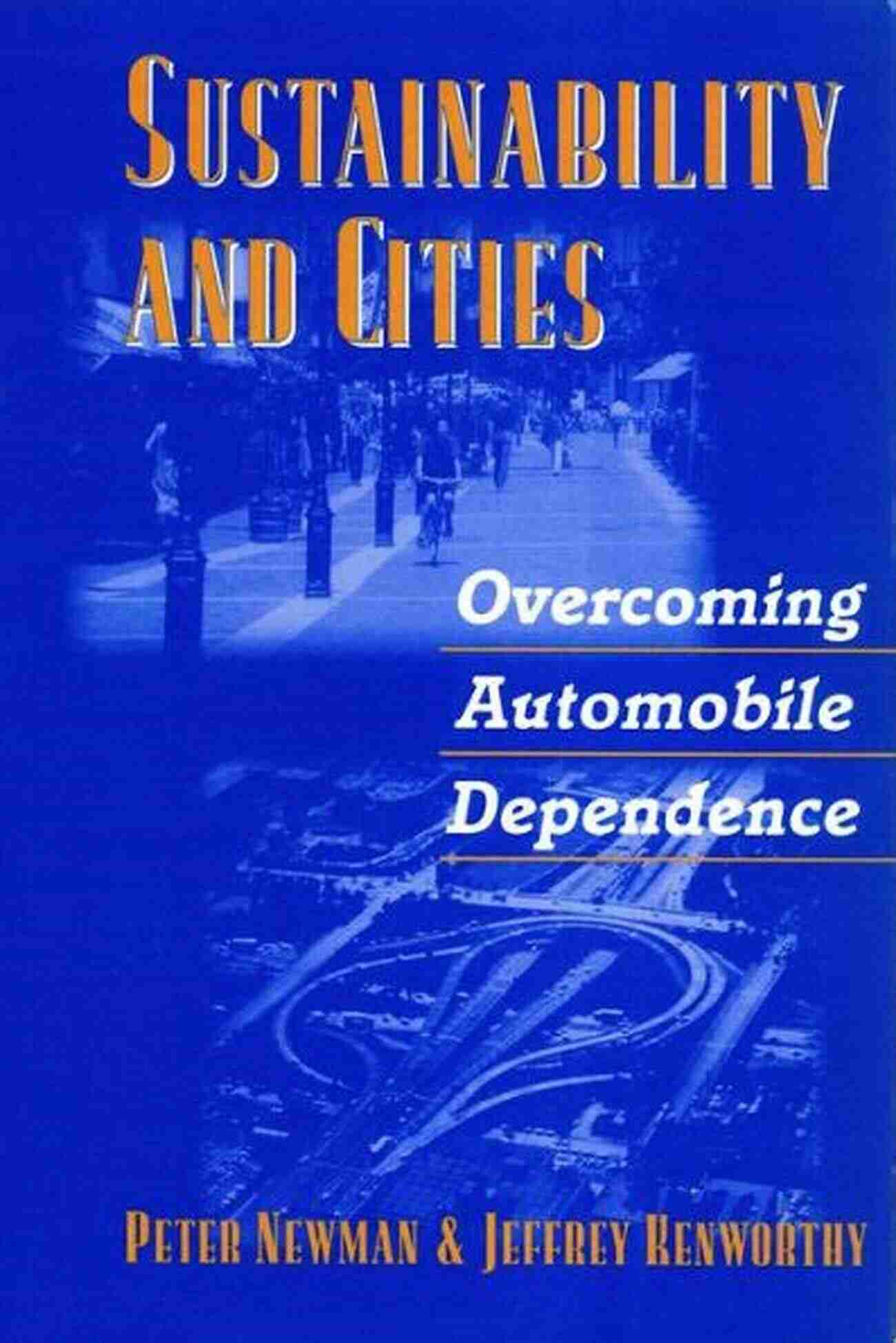 Overcoming Automobile Dependence In Cities: Building A Sustainable Future With Efficient Transport Systems Sustainability And Cities: Overcoming Automobile Dependence