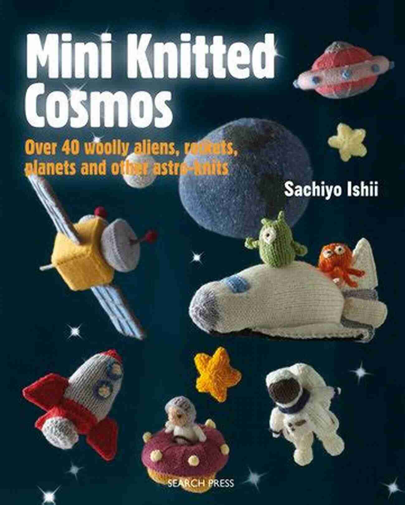 Planetary Knitting Patterns Mini Knitted Cosmos: Over 40 Woolly Aliens Rockets Planets And Other Astro Knits