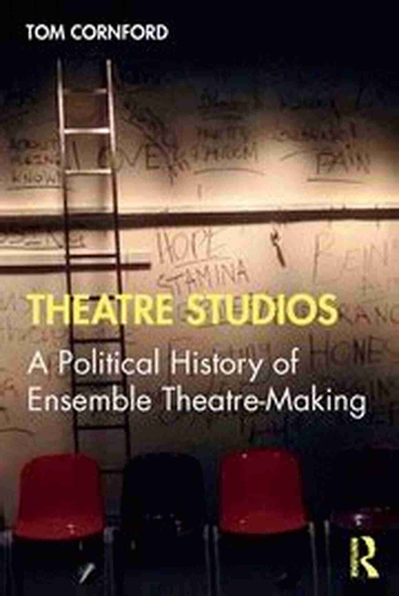 Political History Of Ensemble Theatre Making: Rebellion To Transformation Theatre Studios: A Political History Of Ensemble Theatre Making