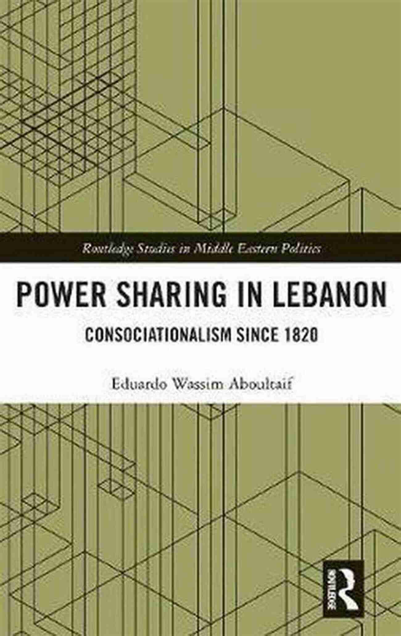 Power Sharing In Lebanon: An Intricate Framework Of Religious Representation Power Sharing In Lebanon: Consociationalism Since 1820 (Routledge Studies In Middle Eastern Politics)