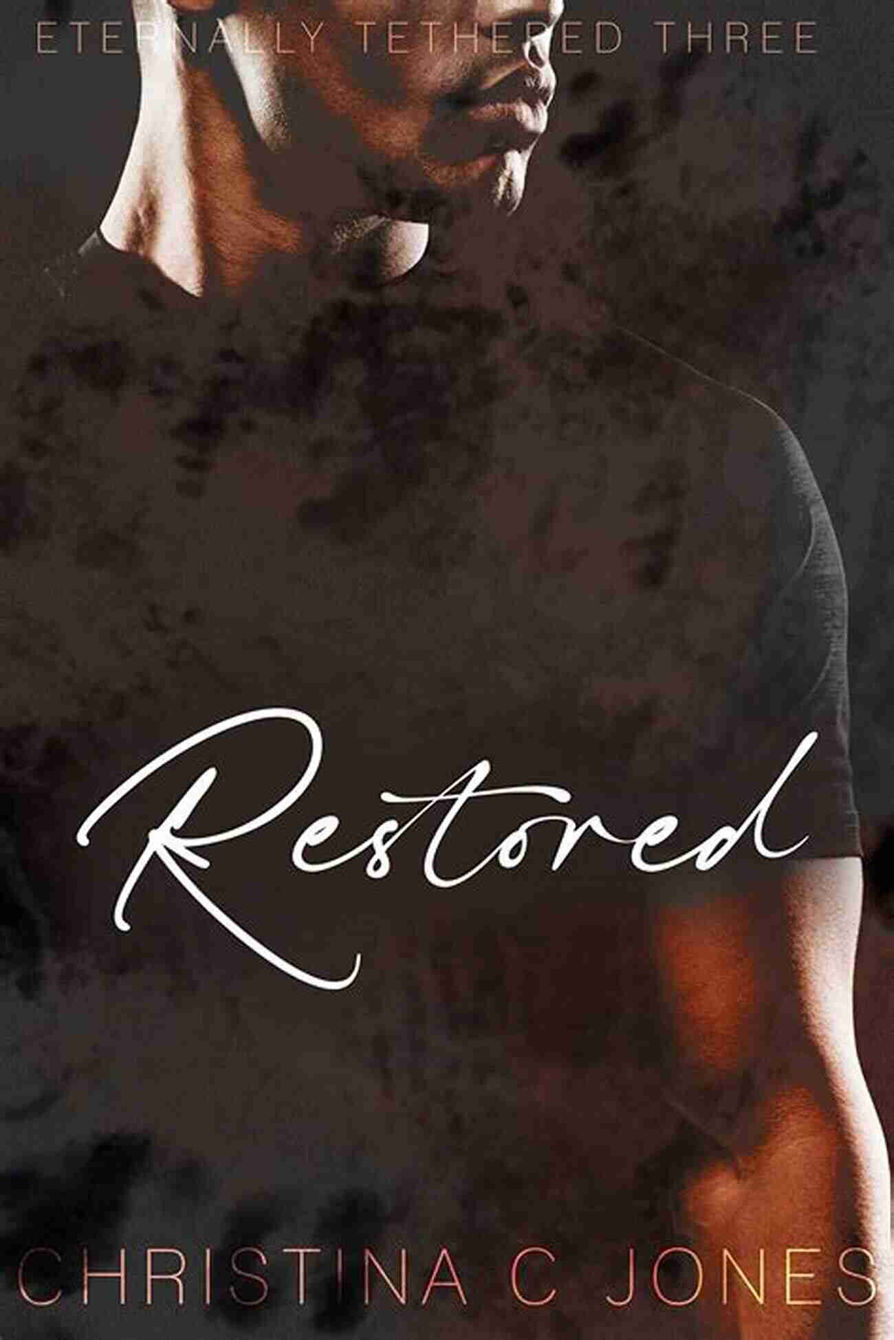 Restored Eternally Tethered Christina Jones The Inspiring Story Of Triumph Restored (Eternally Tethered 3) Christina C Jones