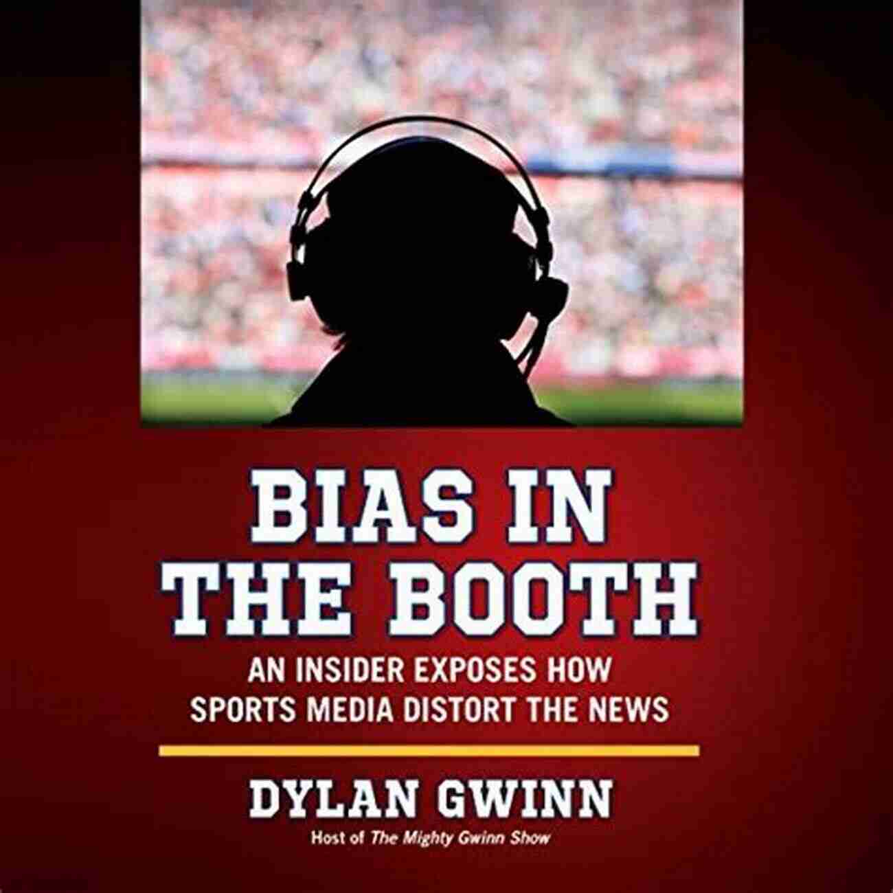 Sports Broadcasting Booth Bias In The Booth: An Insider Exposes How The Sports Media Distort The News