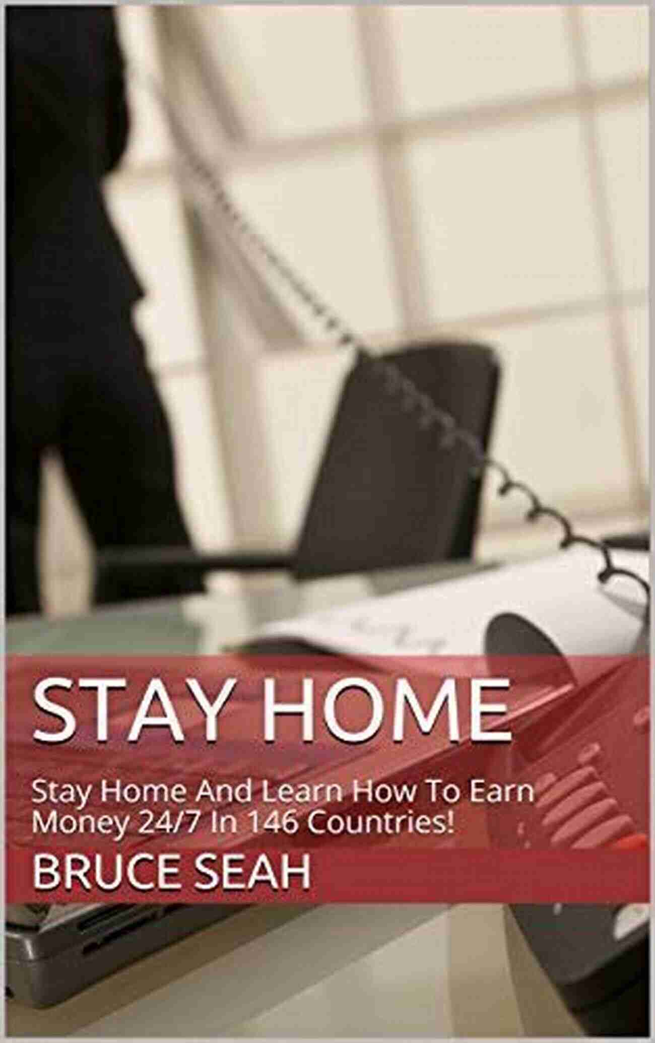 Stay Home And Learn How To Earn Money 247 In 146 Countries Stay Home: Stay Home And Learn How To Earn Money 24/7 In 146 Countries