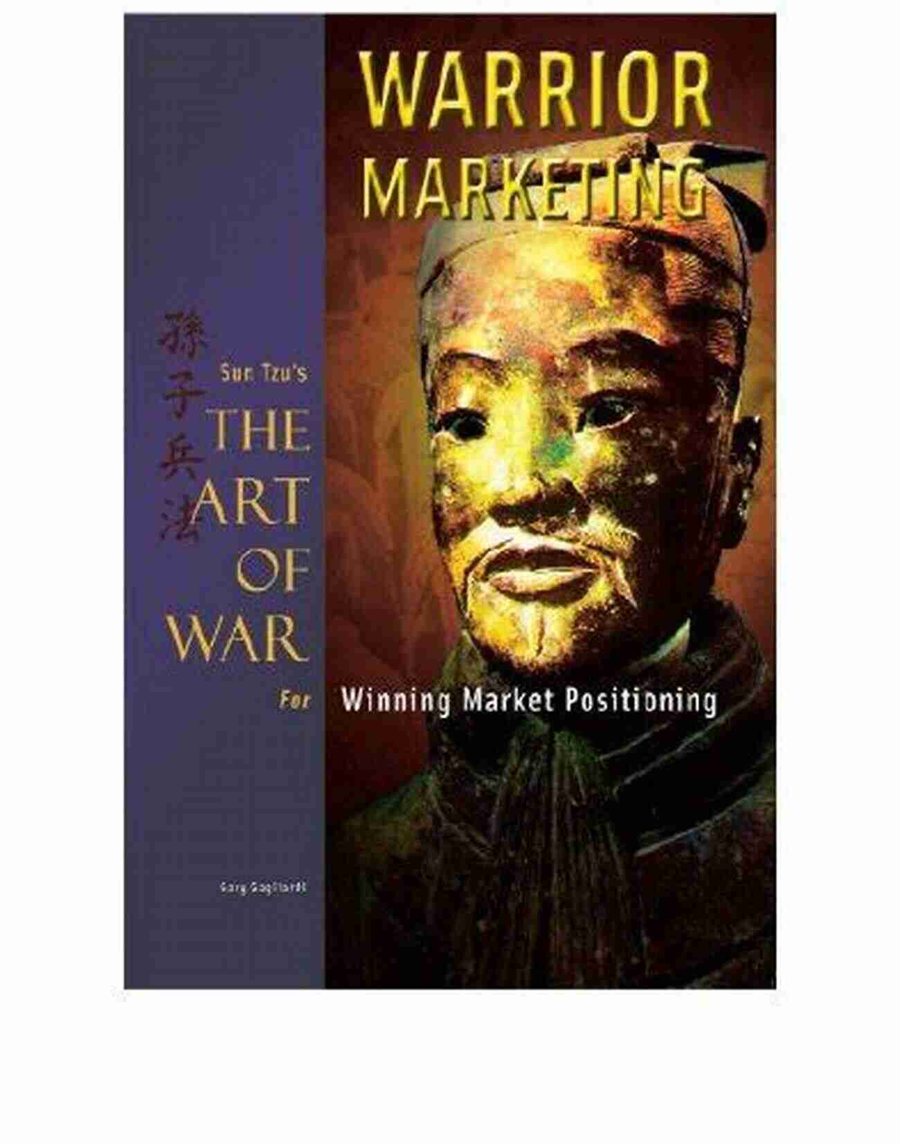 Sun Tzu: The Art Of War For Winning Market Positioning Warrior Marketing: Sun Tzu S The Art Of War For Winning Market Positioning