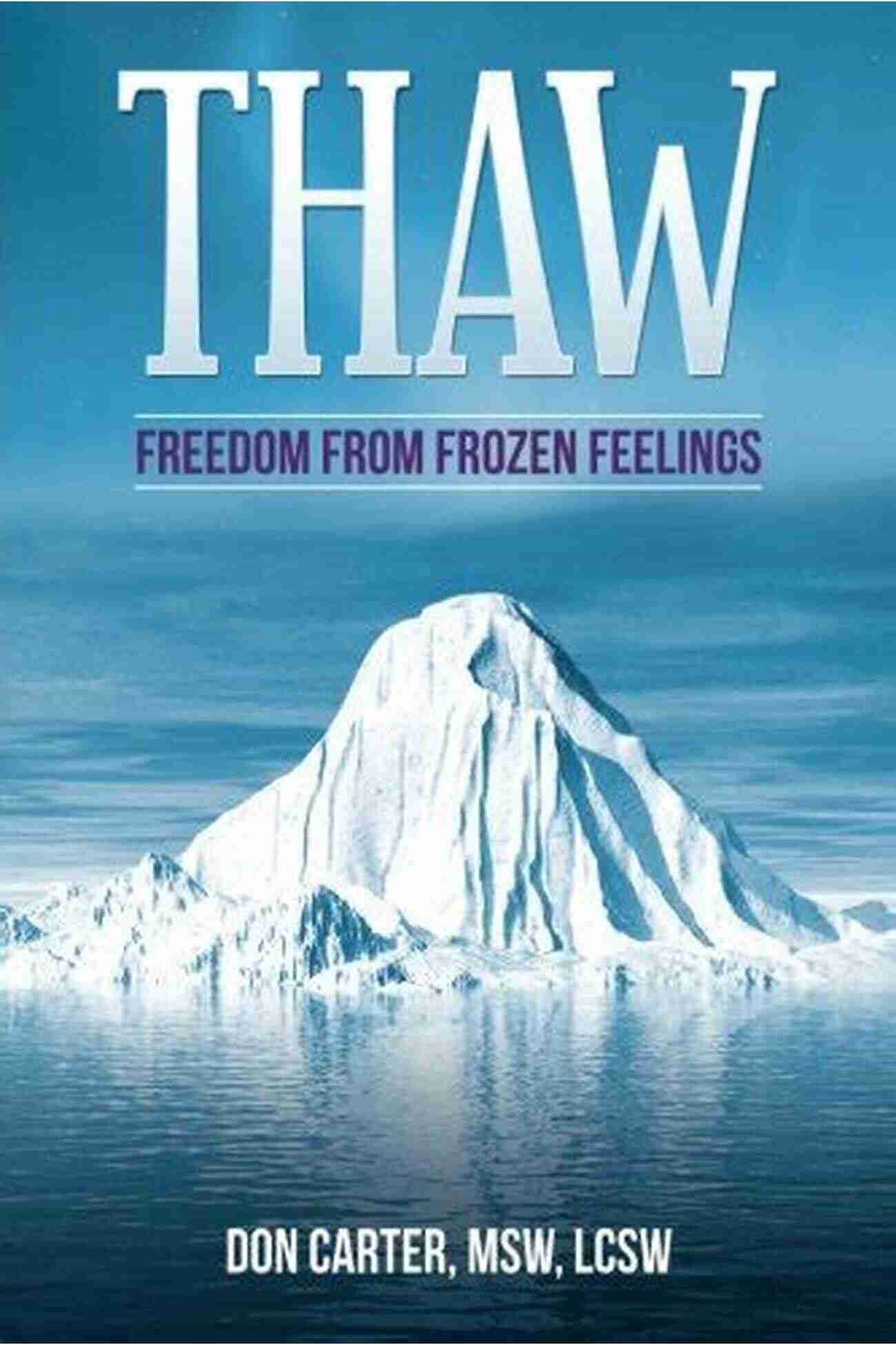 Thaw Freedom From Frozen Feelings Thawing The Iceberg Thaw Freedom From Frozen Feelings (Thawing The Iceberg 1)