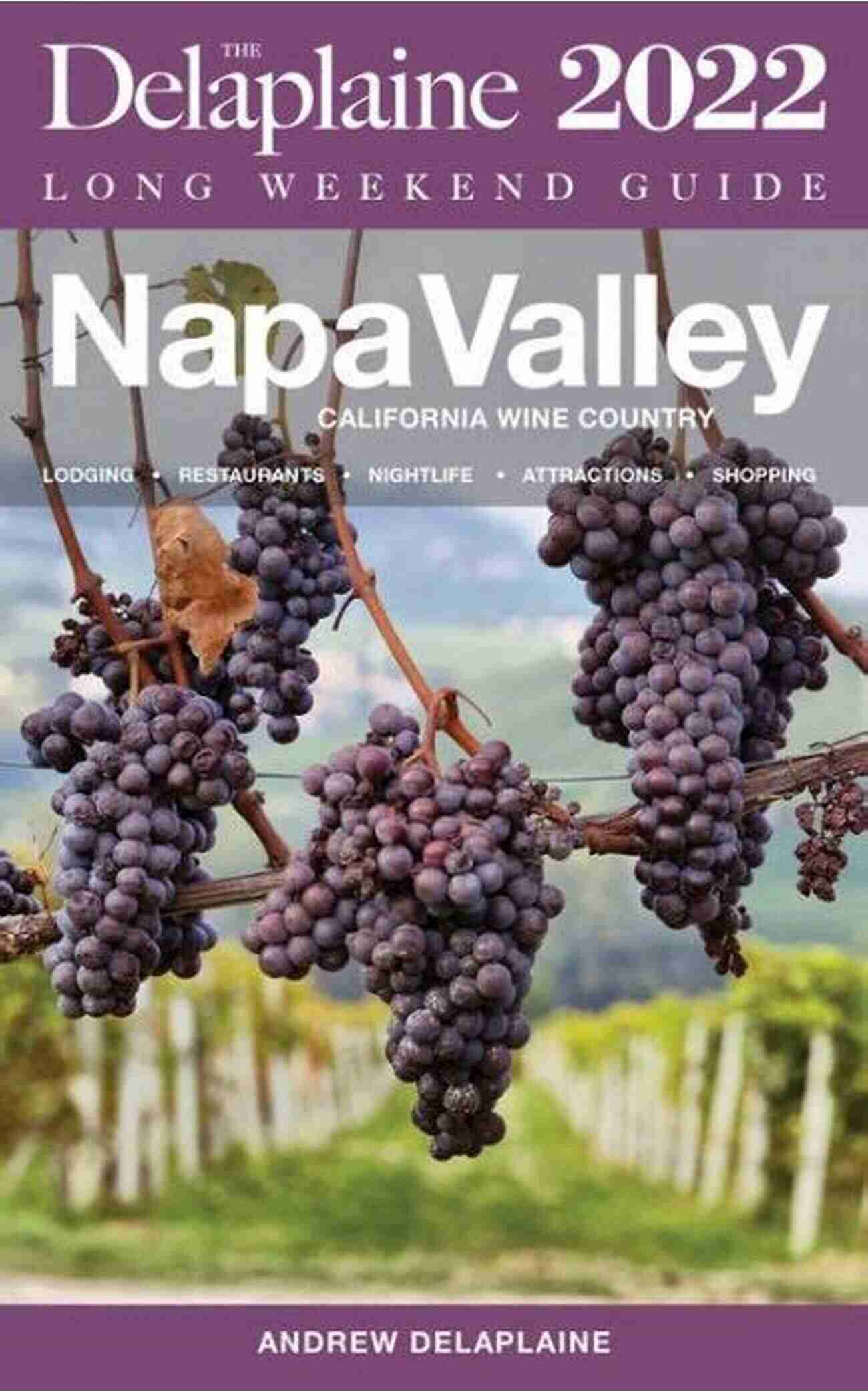 The Delaplaine 2022 Long Weekend Guide To Napa Valley Napa Valley: The Delaplaine 2022 Long Weekend Guide