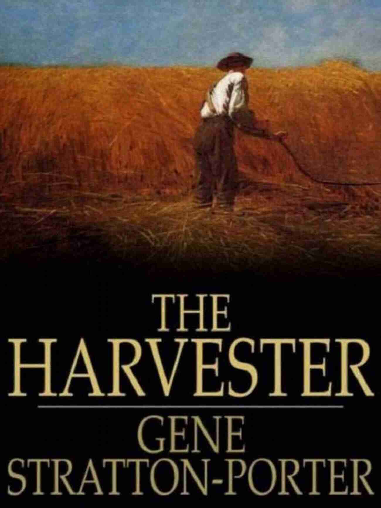 The Harvester Book Cover By Gene Stratton Porter Gene Stratton Porter Collection: A Girl Of The Limberlost Freckles Laddie The Harvester A Daughter Of The Land At The Foot Of The Rainbow Her Fatther S Michale O Halloran (Xist Classics)