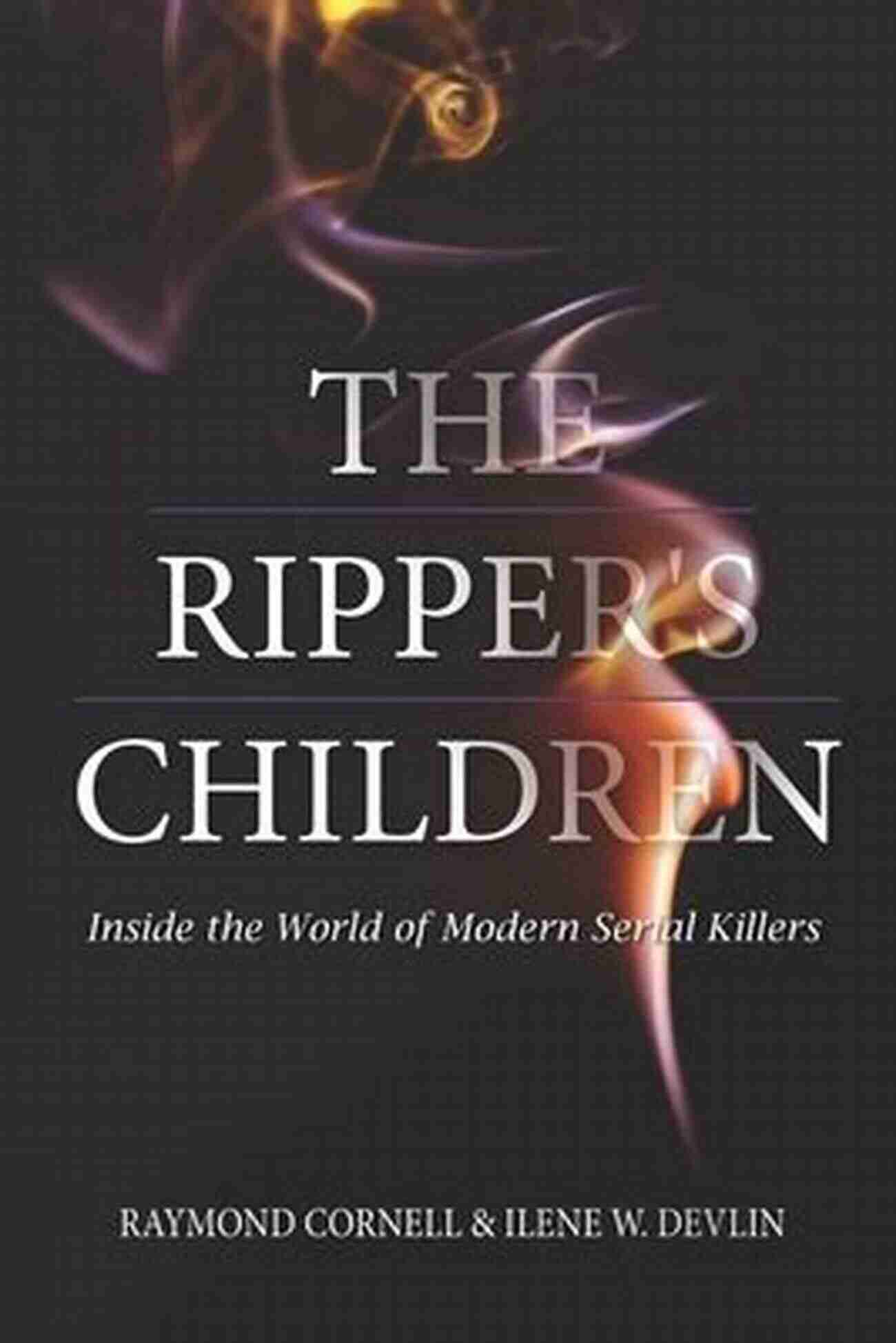 The Ripper Children The Ripper S Children: Inside The World Of Modern Serial Killers