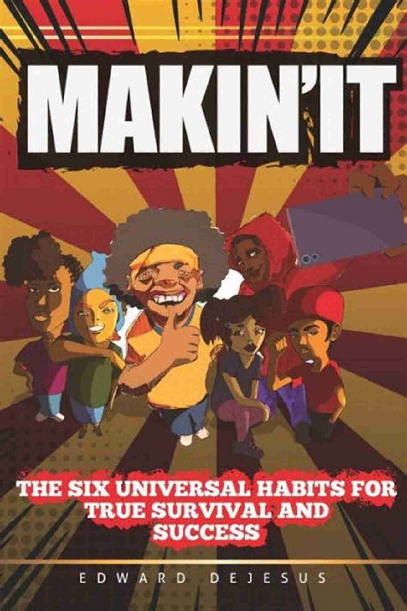 The Six Universal Habits For True Survival And Success MAKiN IT: The Six Universal Habits For True Survival And Success