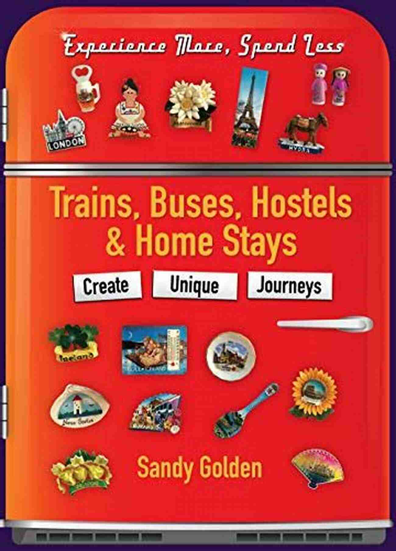 Trains, Buses, Hostels, And Home Stays Creating Unique Journeys Trains Buses Hostels Home Stays: Create Unique Journeys