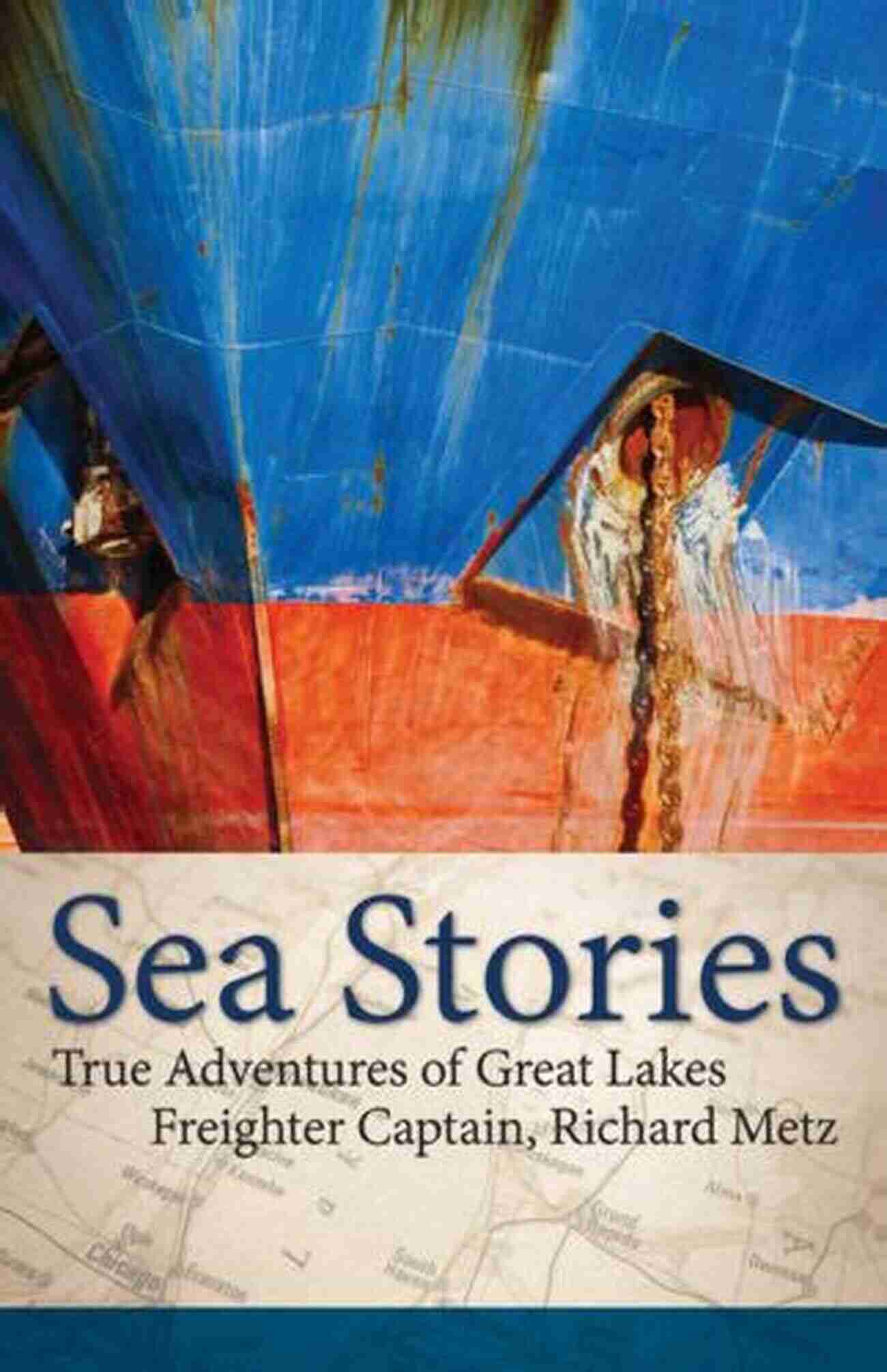 True Adventures Of Great Lakes Freighter Captain Richard Metz Sea Stories: True Adventures Of Great Lakes Freighter Captain Richard Metz