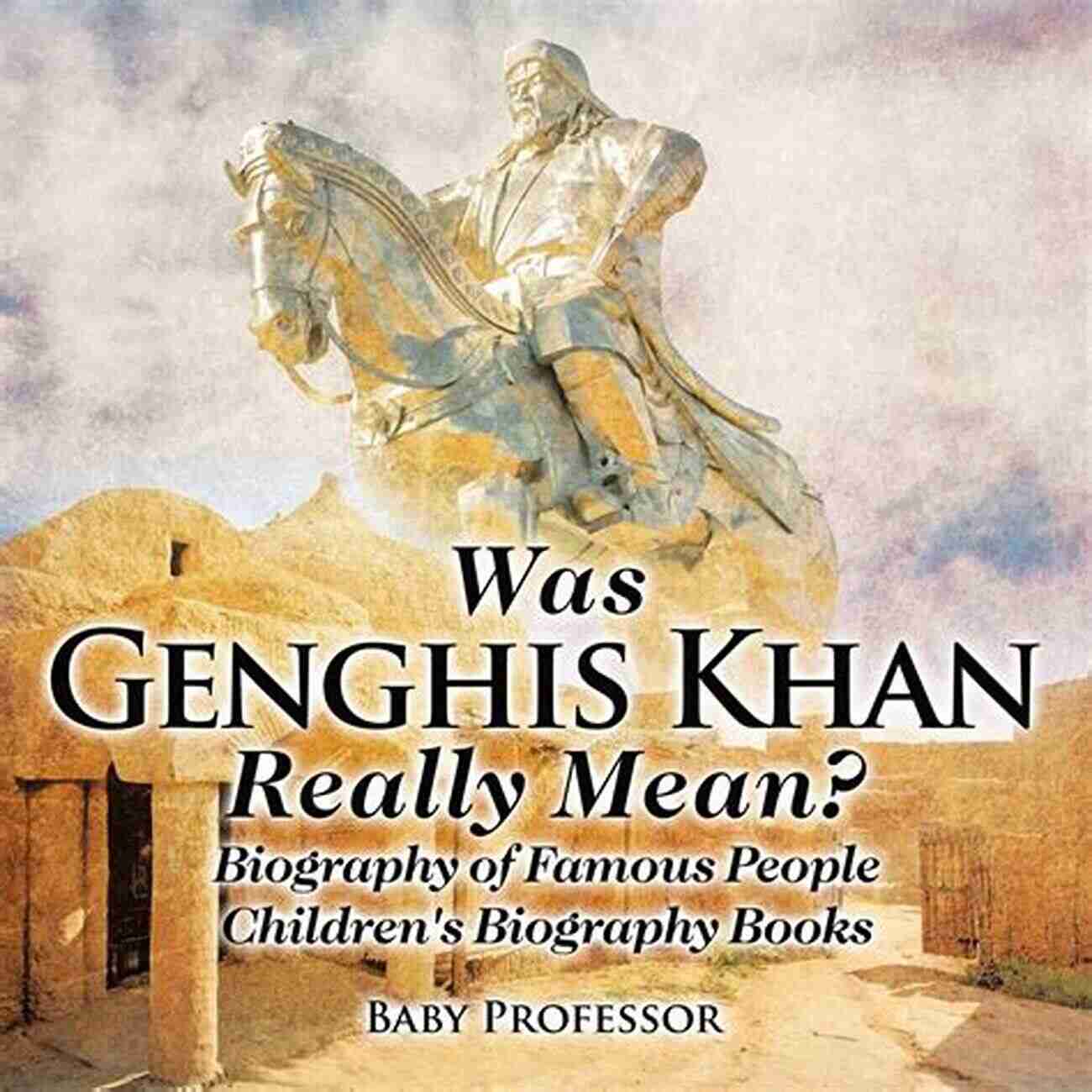 Was Genghis Khan Really Mean? Biography Of A Famous Figure Was Genghis Khan Really Mean? Biography Of Famous People Children S Biography