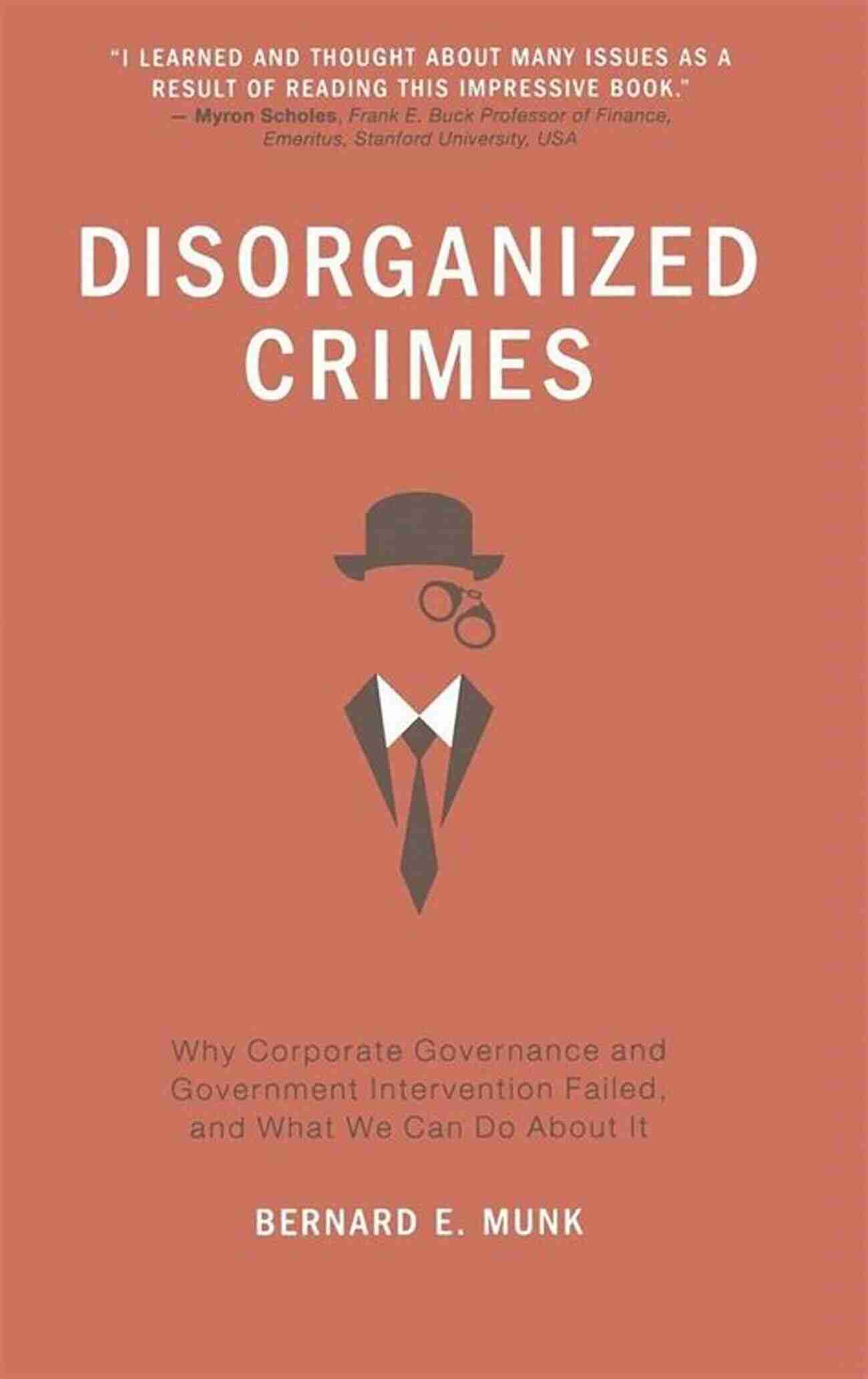 Why Corporate Governance And Government Intervention Failed And What We Can Do Disorganized Crimes: Why Corporate Governance And Government Intervention Failed And What We Can Do About It