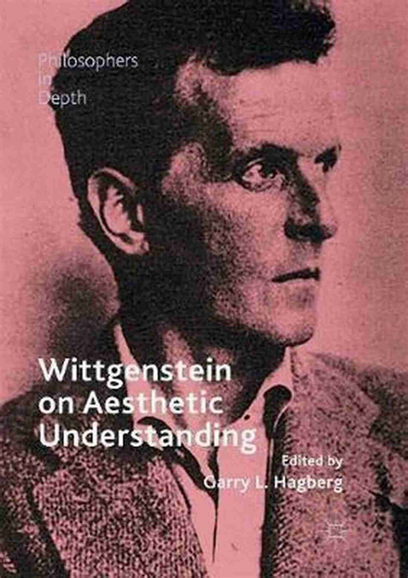 Wittgenstein On Aesthetic Understanding Philosophers In Depth Wittgenstein On Aesthetic Understanding (Philosophers In Depth)