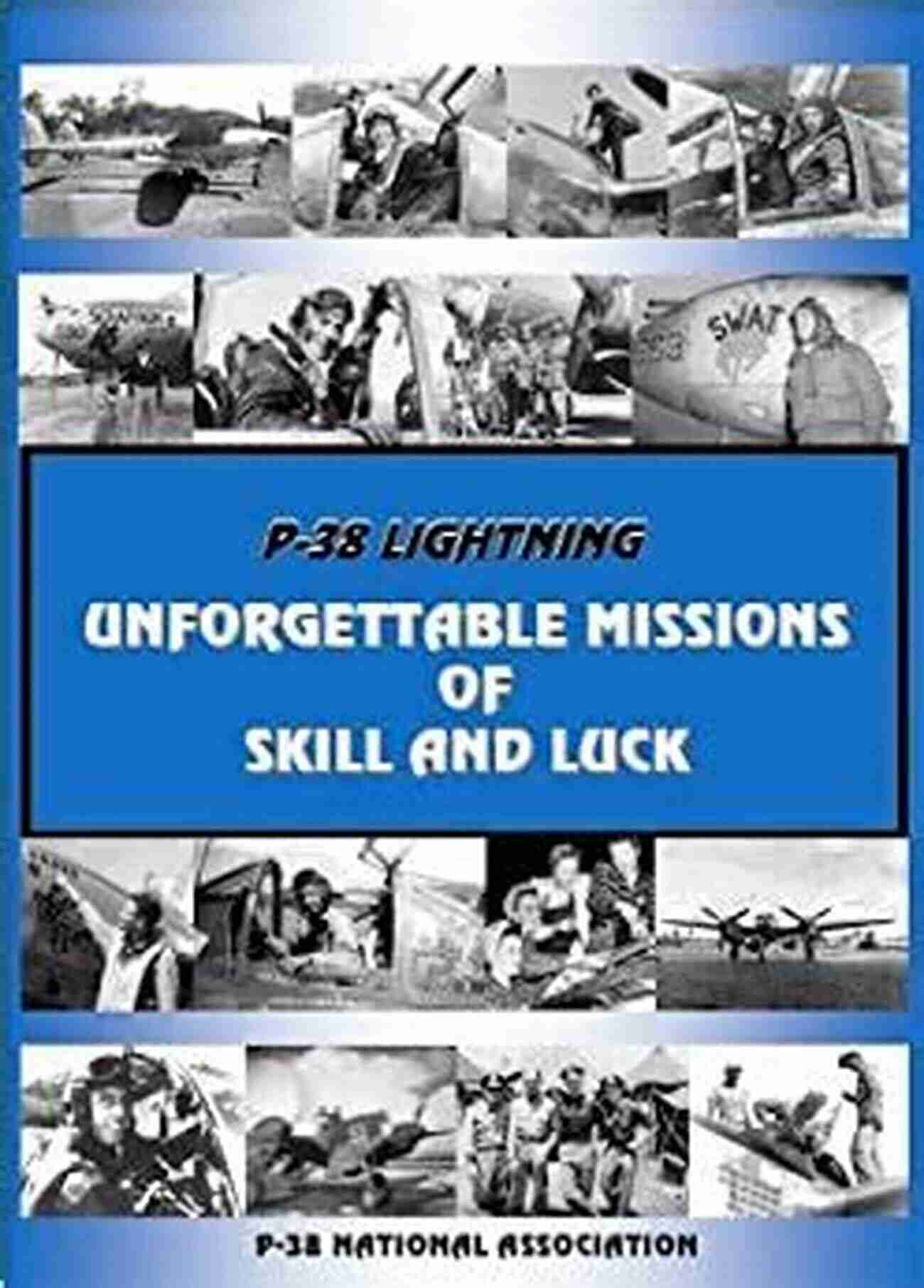 Unforgettable Missions National Association P 38 Lightning: Unforgettable Missions Of Skill And Luck (P 38 National Association 1)