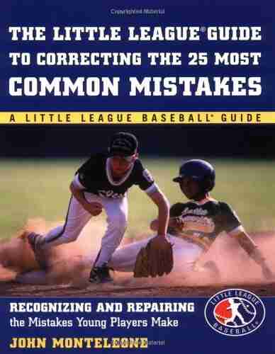 Little League Baseball Guide To Correcting The 25 Most Common Mistakes: Recognizing And Repairing The Mistakes Young Players Make (A Little League Baseball Guides)