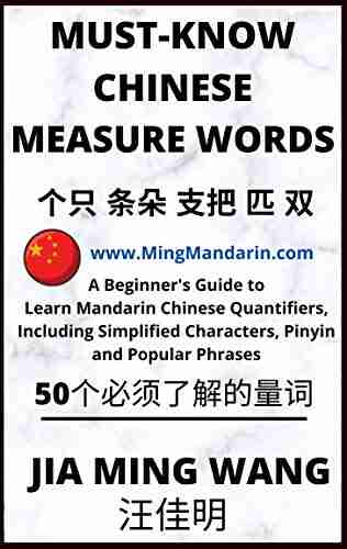 Must Know Chinese Measure Words: A Beginner s Guide to Learn Mandarin Chinese Quantifiers Including Simplified Characters Pinyin and Popular Phrases (Learn Chinese Characters Fast 10)