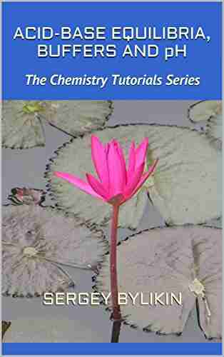 Acid Base Equilibria Buffers And PH (The Chemistry Tutorials Series)