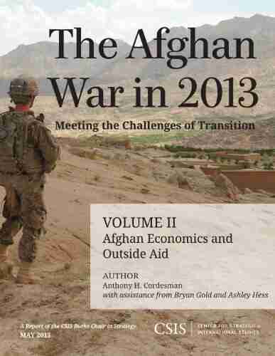 The Afghan War In 2013: Meeting The Challenges Of Transition: Afghan Economics And Outside Aid (CSIS Reports 2)