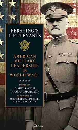 Pershing S Lieutenants: American Military Leadership In World War I