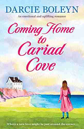 Coming Home To Cariad Cove: An Emotional And Uplifting Romance (Cariad Cove Village 1)